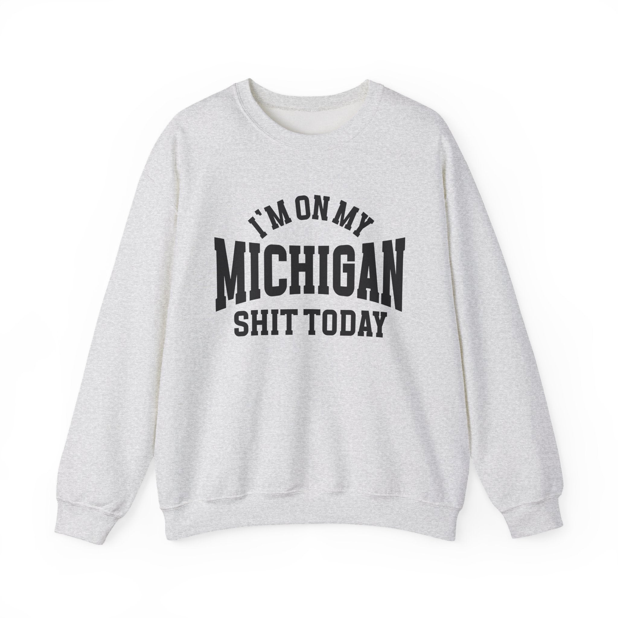 I'm On My Michigan Shit Today - Sweatshirt