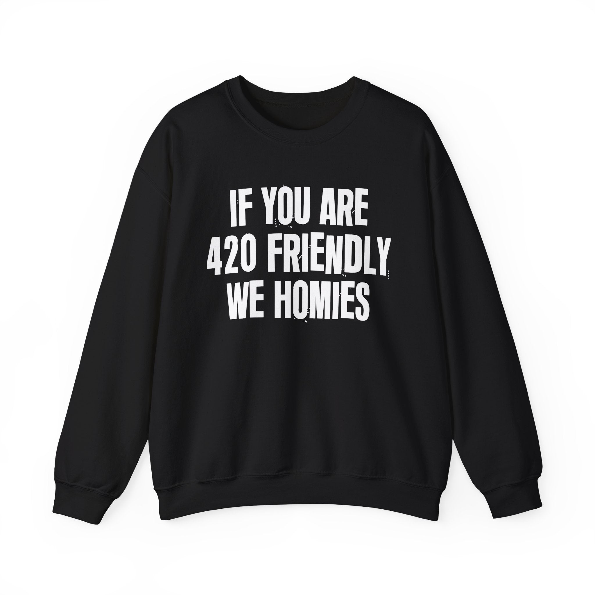 If You Are 420 Friendly We Homies — Funny Cannabis Lovers Sweatshirt
