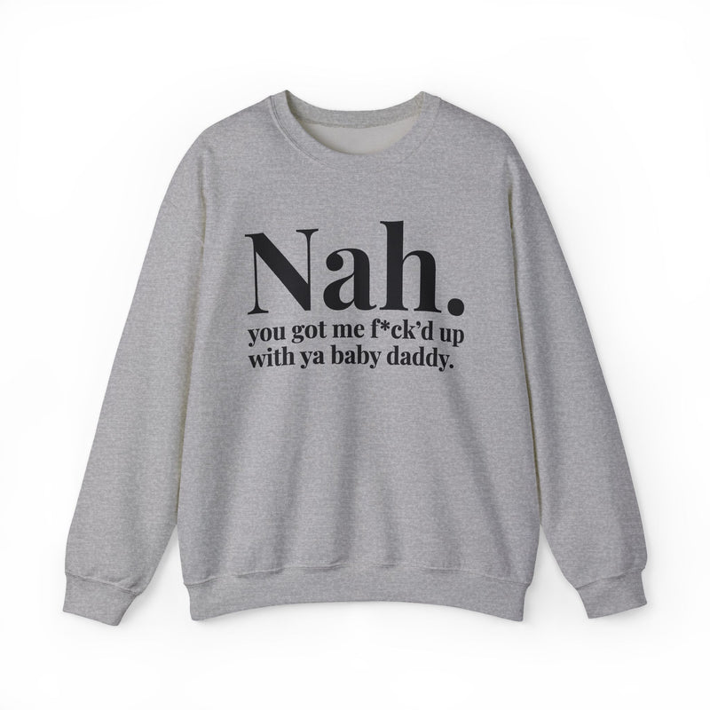 Nah You Got Me Fuck'd Up With Ya Baby Daddy — Sweatshirt alternate view 5: Nah. you got me f*ck'd up with ya baby daddy. in white editorial serif lettering — white serif lettering on black. Street Talk Designs mood statement apparel.