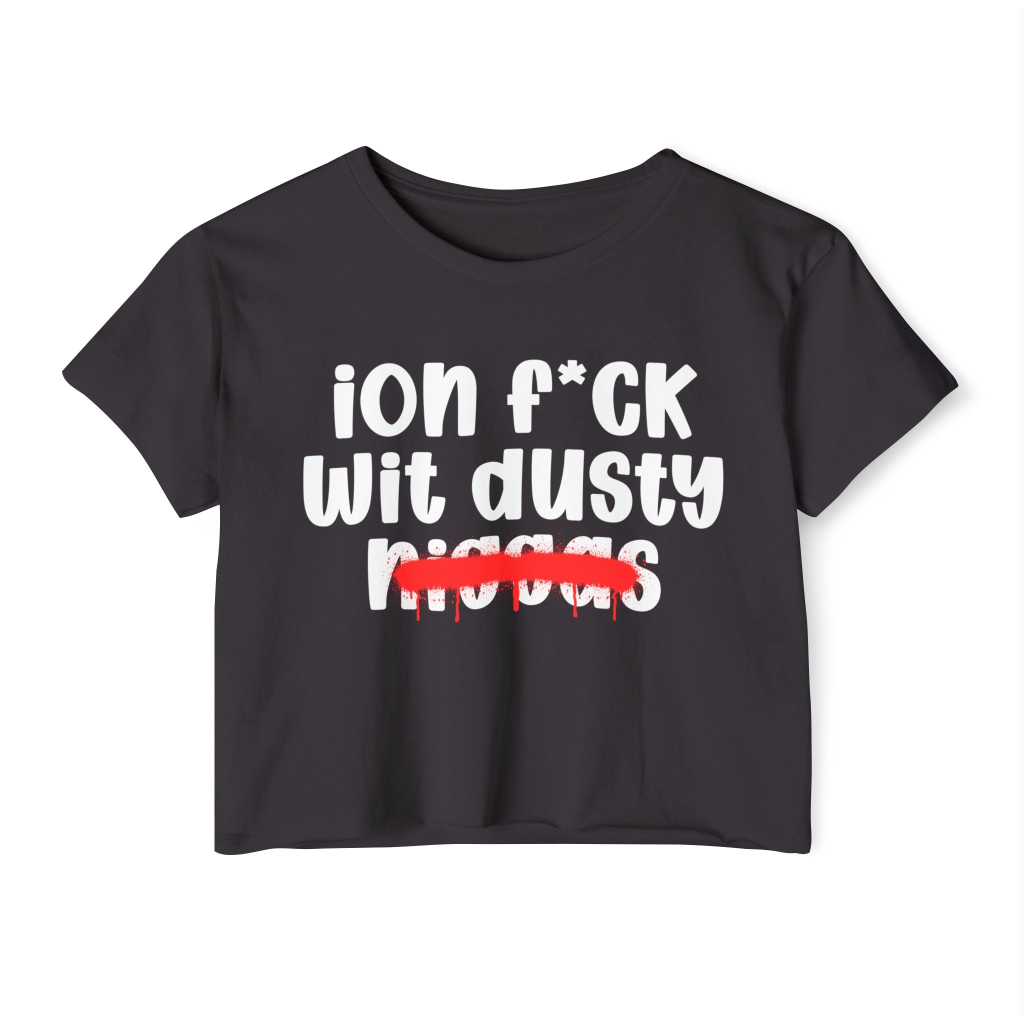 ION Fuck Wit Dusty Niggas - Brutally Direct Statement Crop-top