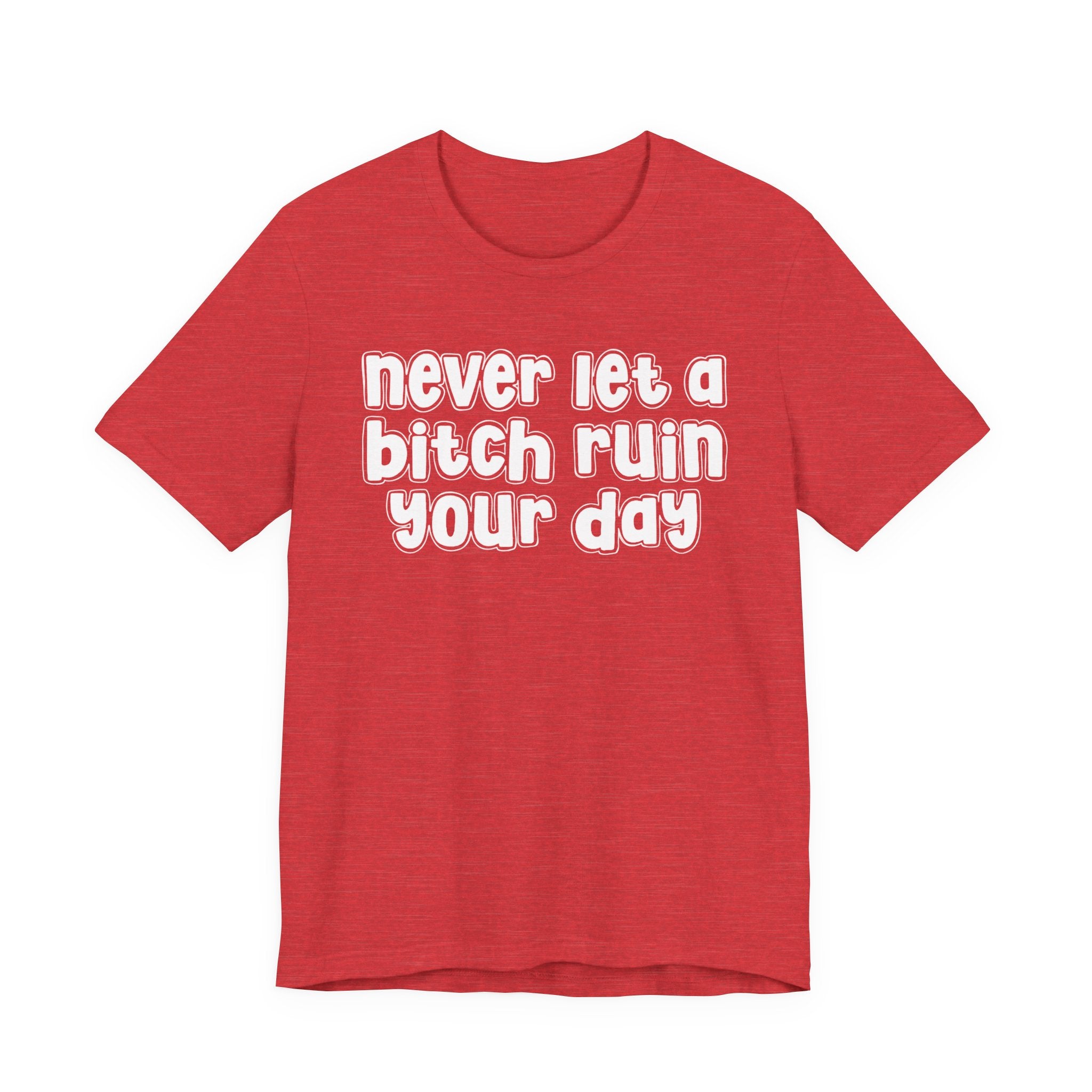 Never Let A Bitch Ruin Your Day－Motivational Declaration T-shirt