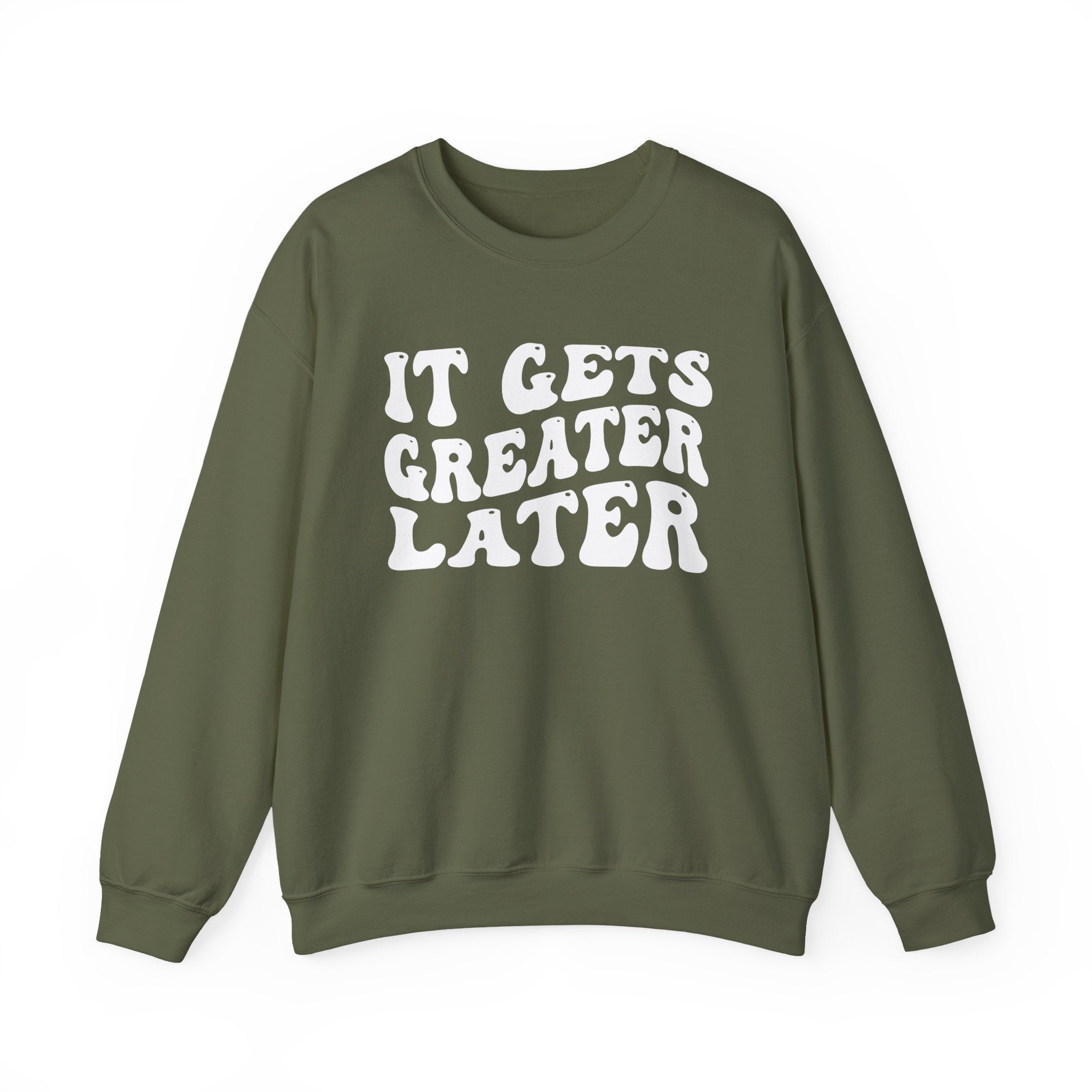 It Gets  Greater Later Sweatshirt