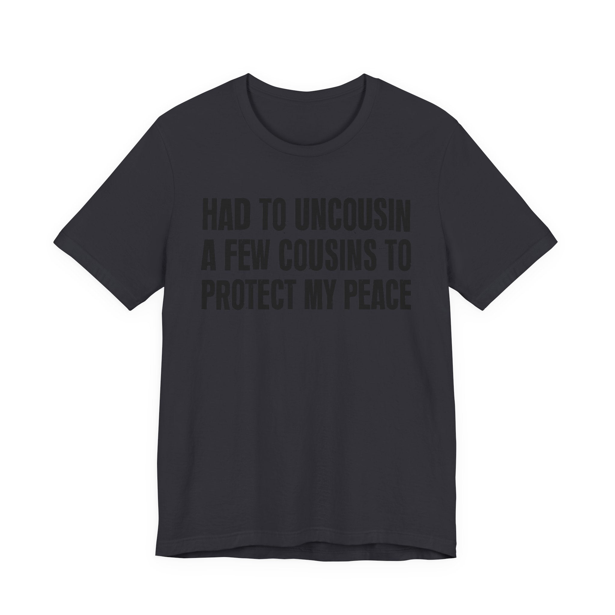 Had To Uncousin A Few Cousins To Protect My Peace - Tee Shirt