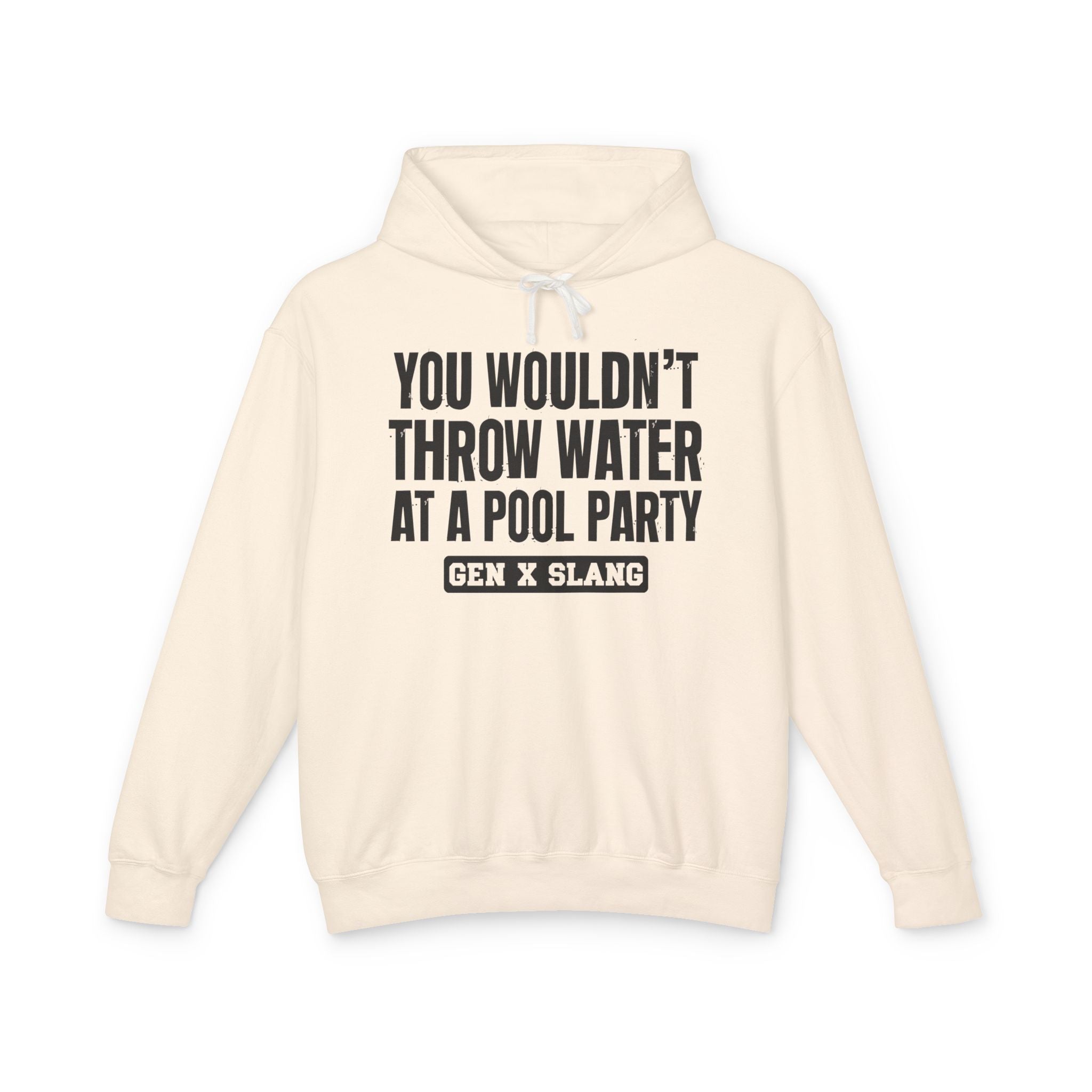 Gen  X Slang Hoodie - You Wouldn't Throw Water at a Pool Party
