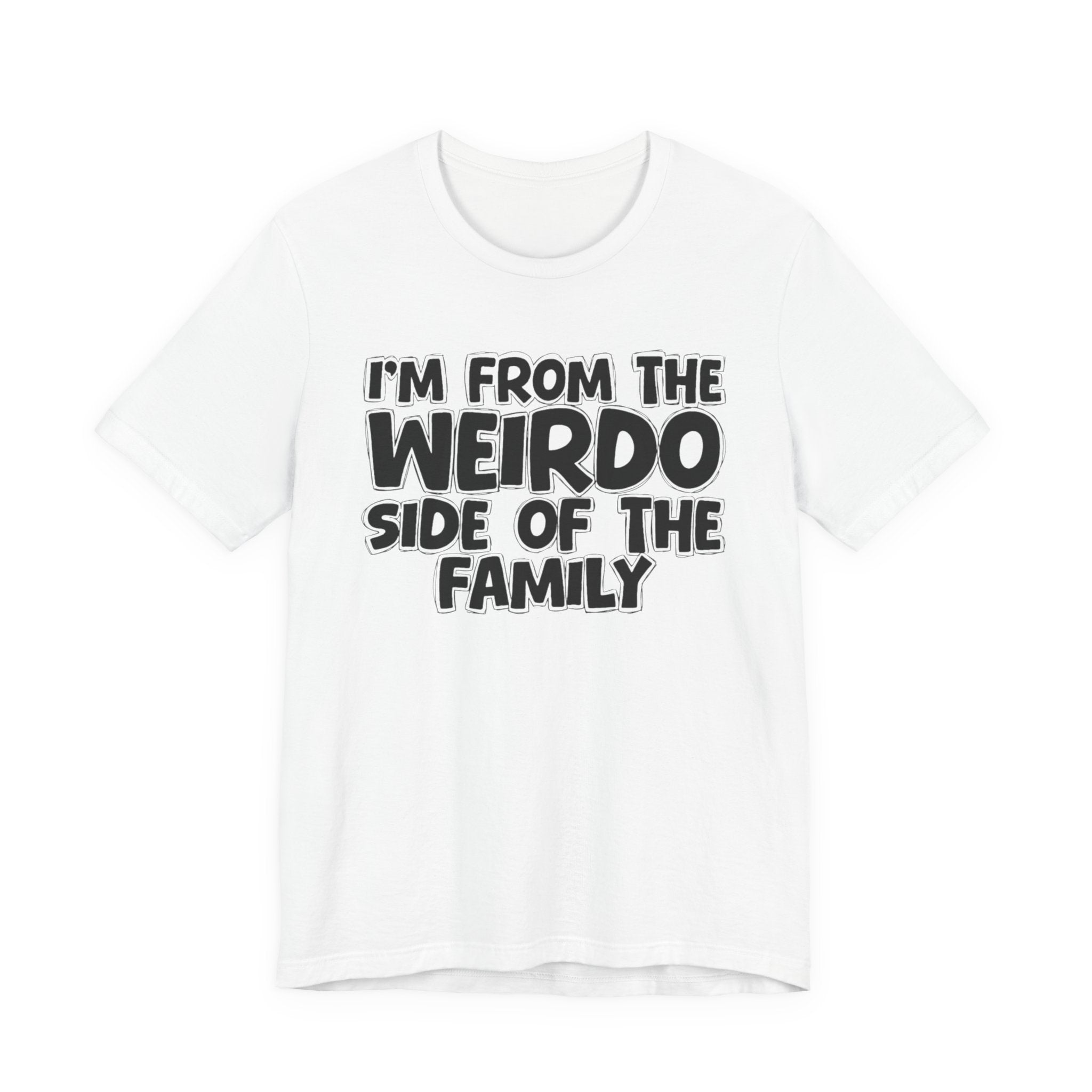I'm From the Weirdo Side of the Family - Funny Family Statement Tee