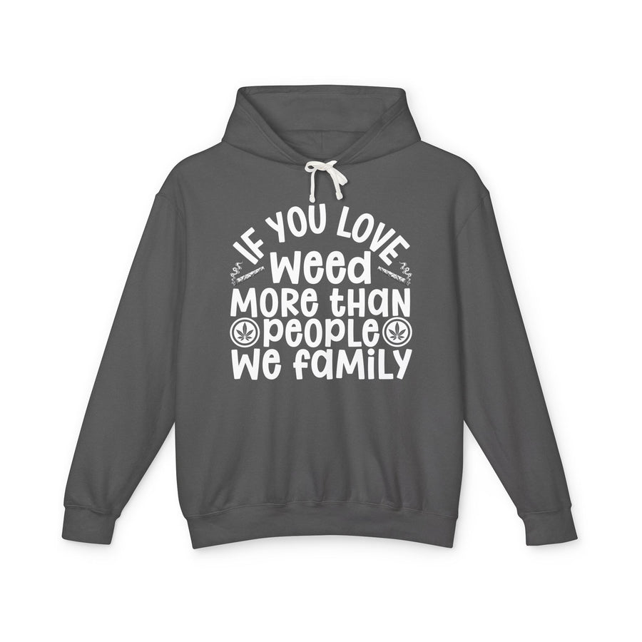 If You Love Weed More Than People We Family — Hoodie front view: IF YOU LOVE WEED MORE THAN PEOPLE WE FAMILY in white playful lettering with joint and leaf graphics — white playful lettering with joint and leaf graphics on charcoal. Street Talk Designs 420-friendly statement apparel.