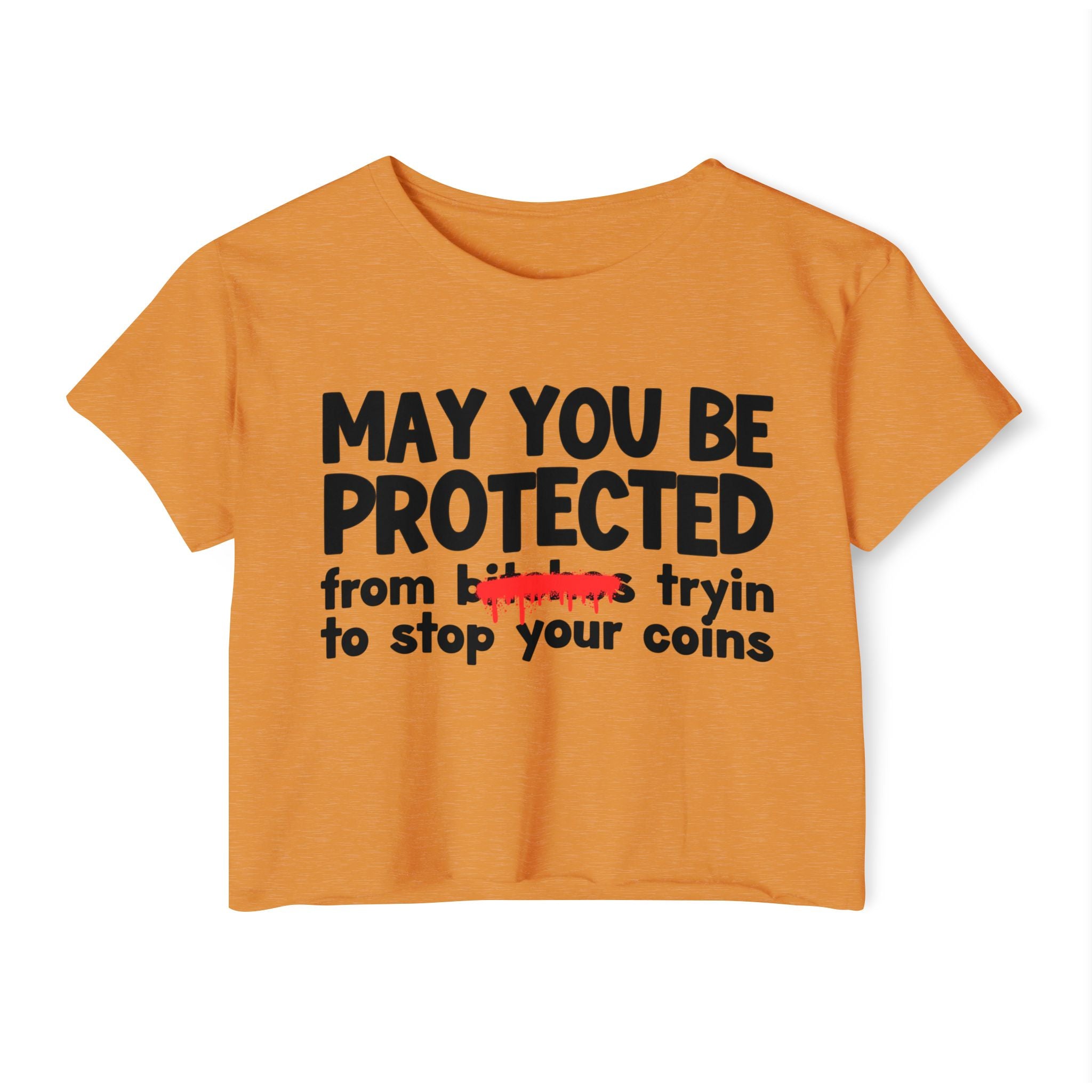 May You Be Protected From Bitches Tryin To Stop Your Coins — Funny Protection Statement Crop Top