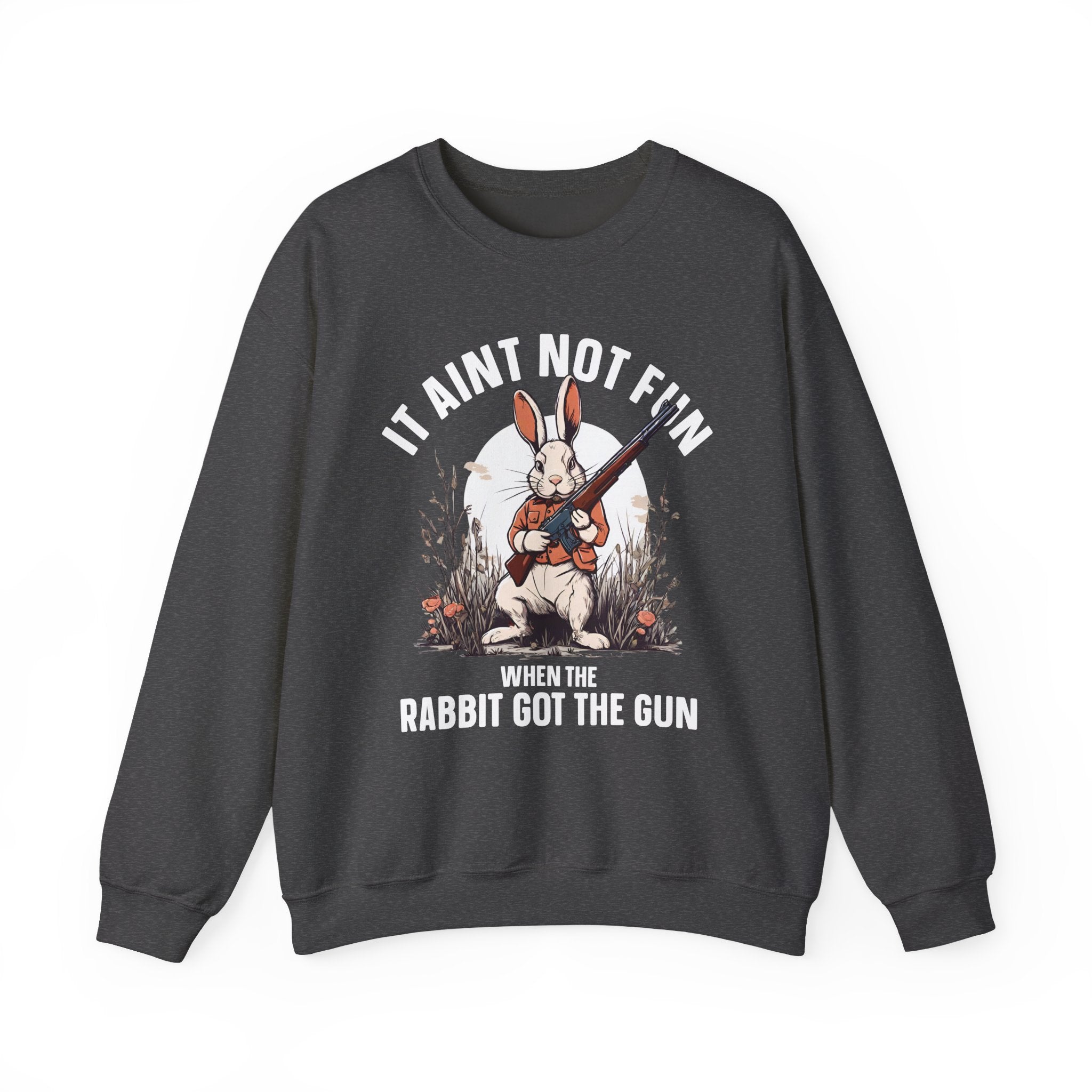 It Aint Not Fun When The Rabbit Got The Gun — Sweatshirt