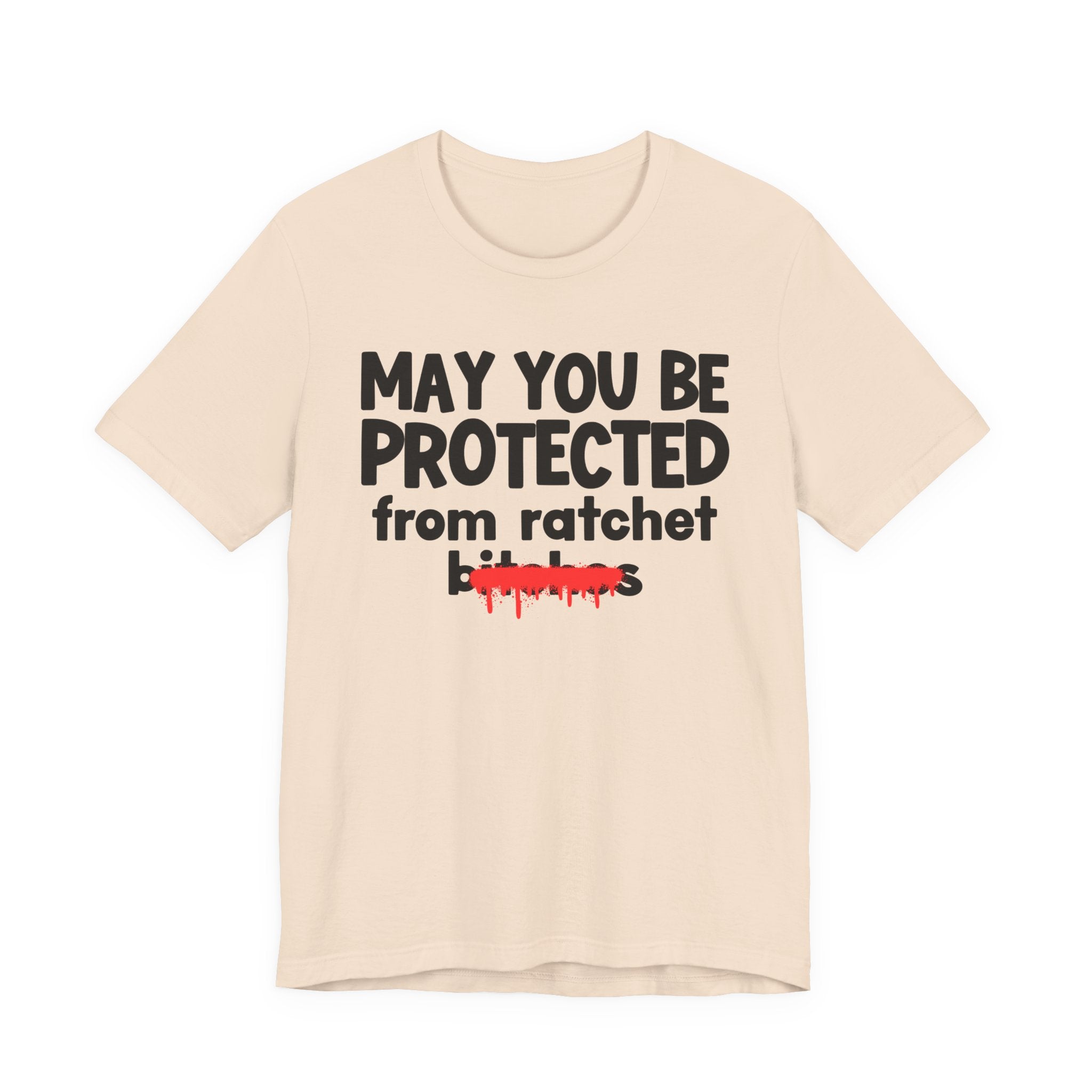 May You Be Protected From Ratchet Bitches — Funny Protection Statement T-Shirt