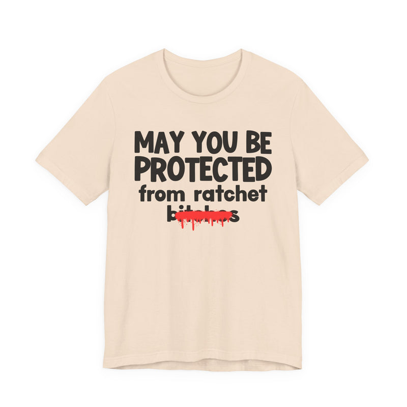 May You Be Protected From Ratchet Bitches — Funny Protection Statement T-Shirt