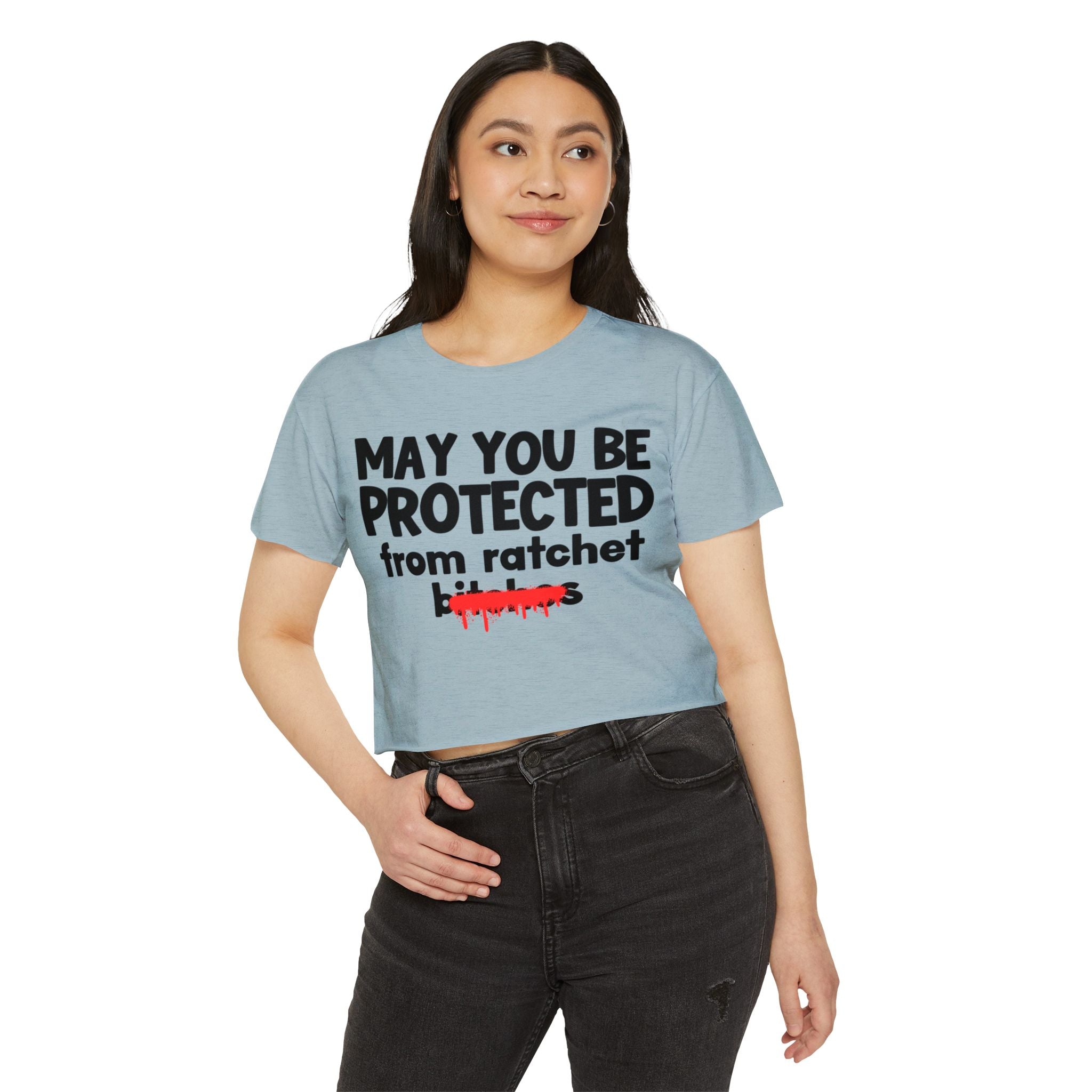 May You Be Protected From Ratchet Bitches — Funny Protection Statement Crop Top