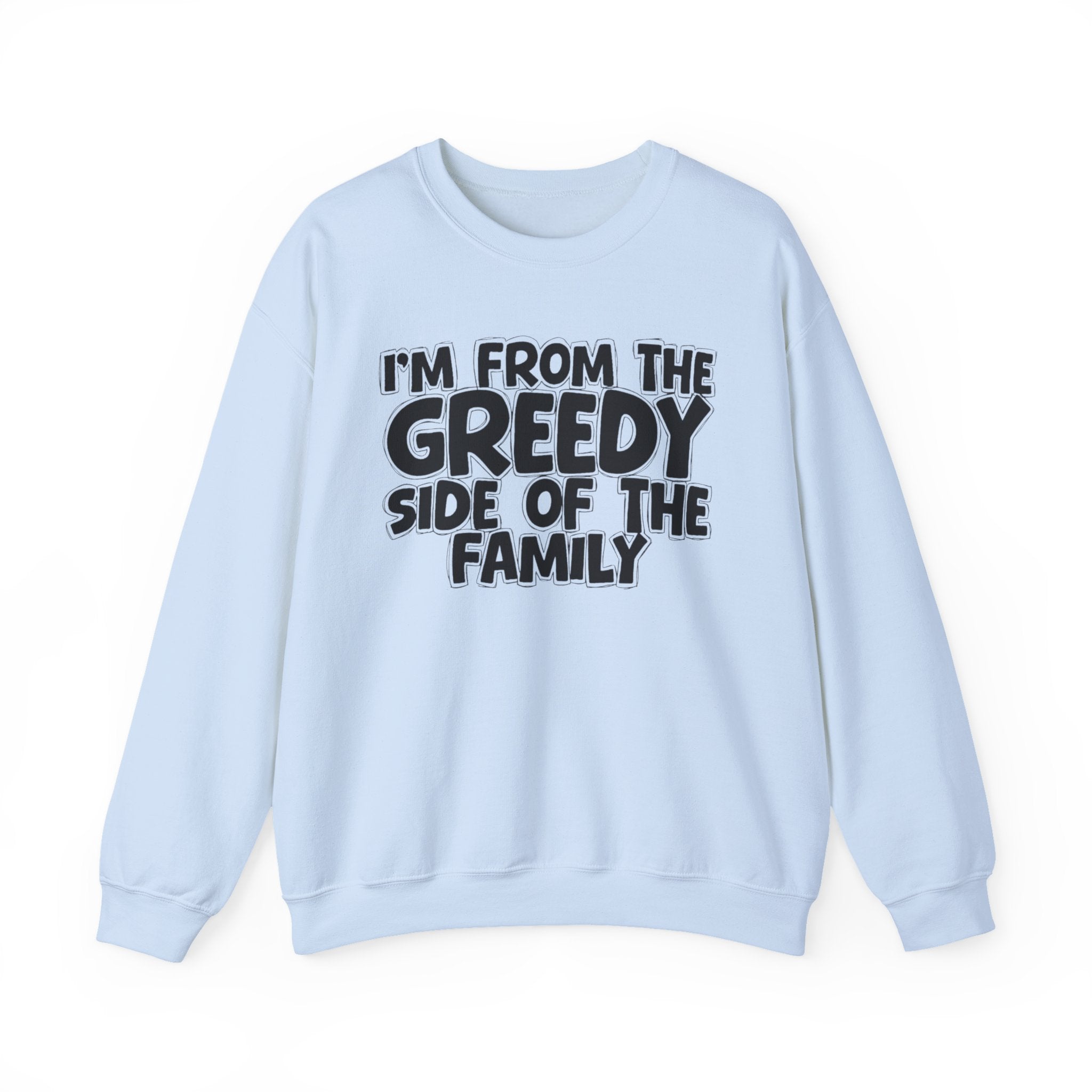 I'm From The Greedy Side of the Family — Funny Family Sweatshirt