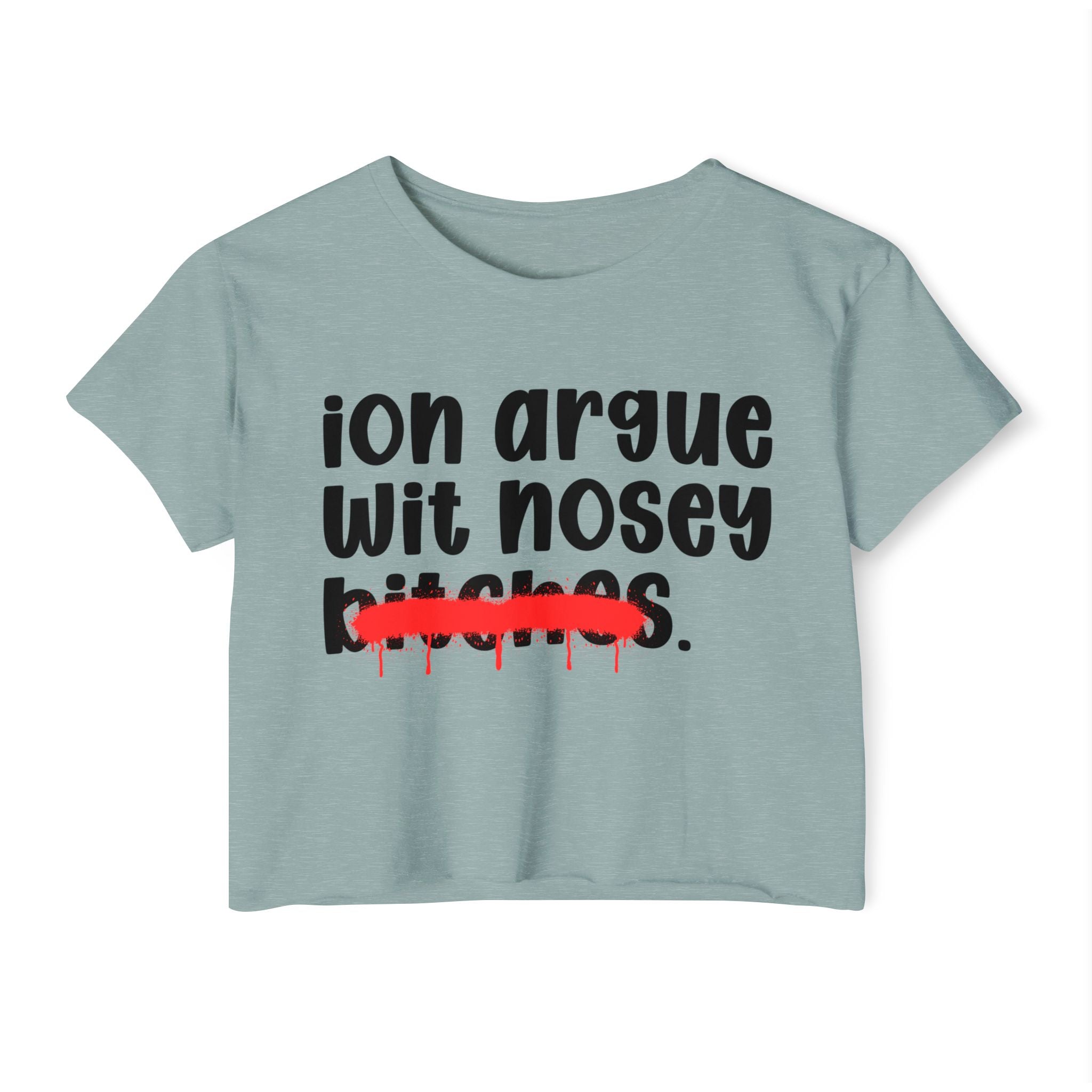 ION (I Don't) Argue Wit Nosey Bitches — Funny Sassy Statement Crop Top