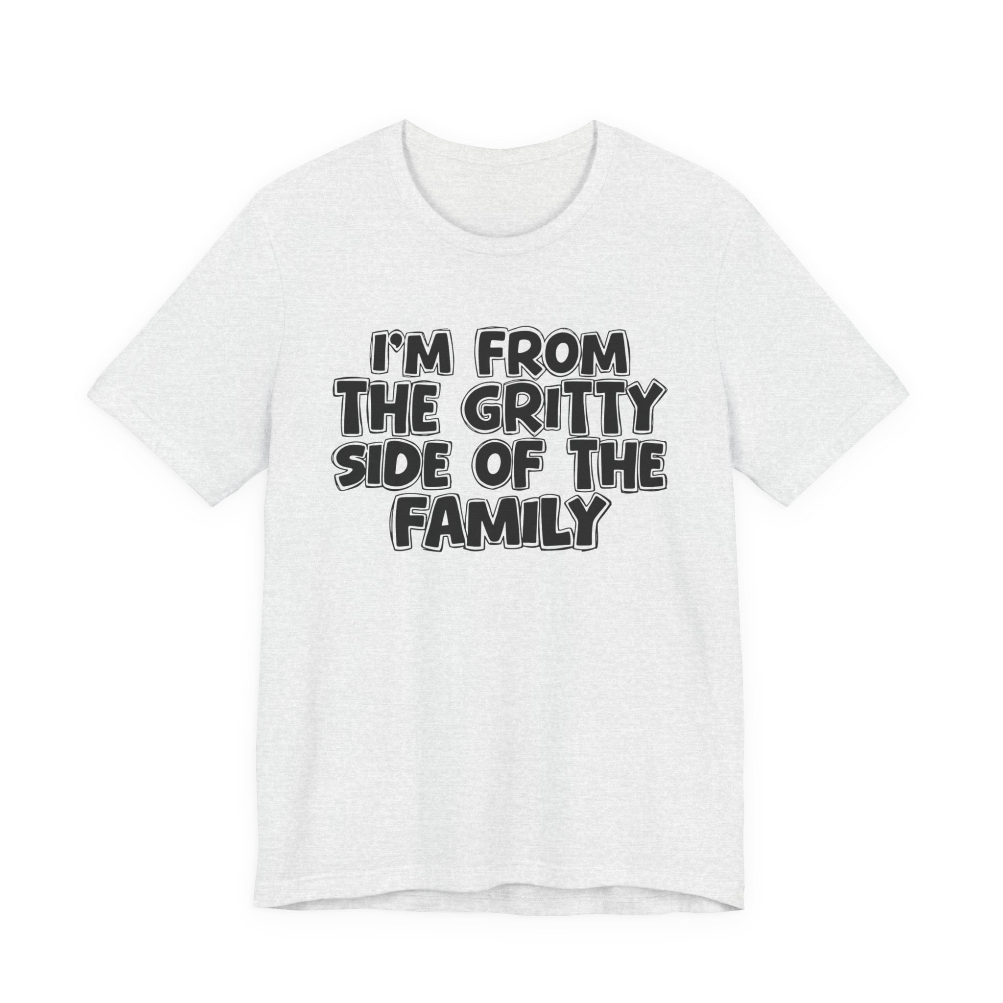 I'm From The Gritty Side Of The Family — Funny Family Gathering Tee