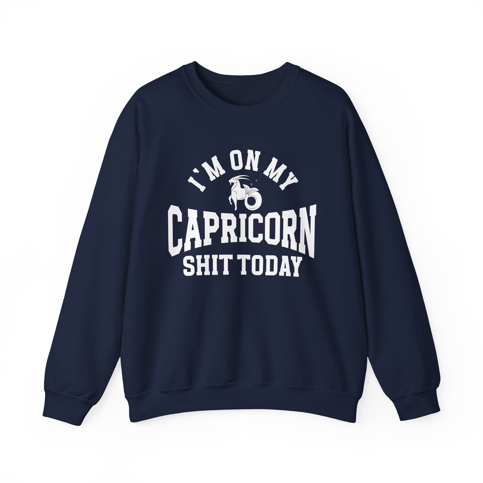 I'm On My Capricorn Shit Today - Sweatshirt