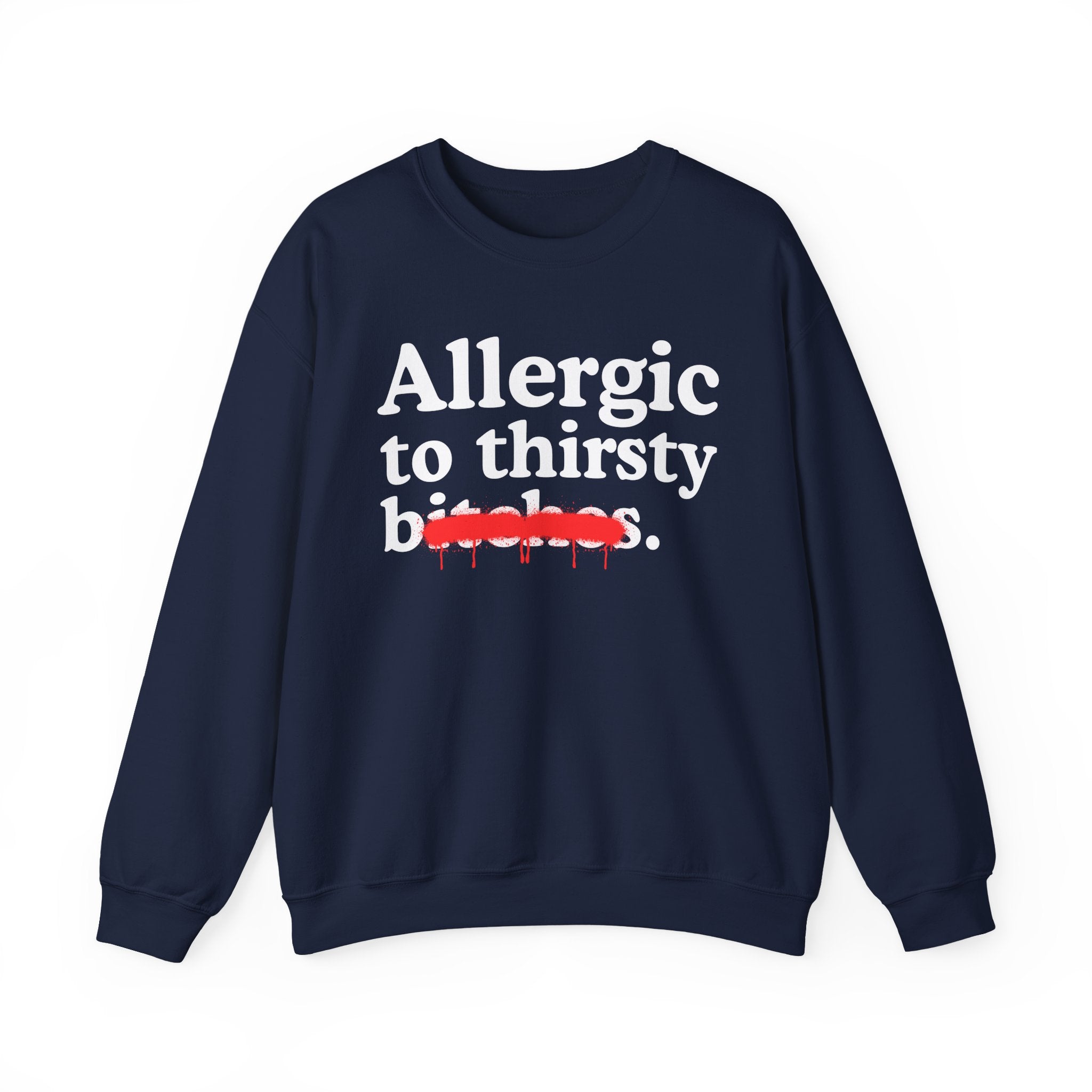 Allergic To Thirsty Bitches — Sarcastic Sassy Statement Sweatshirt
