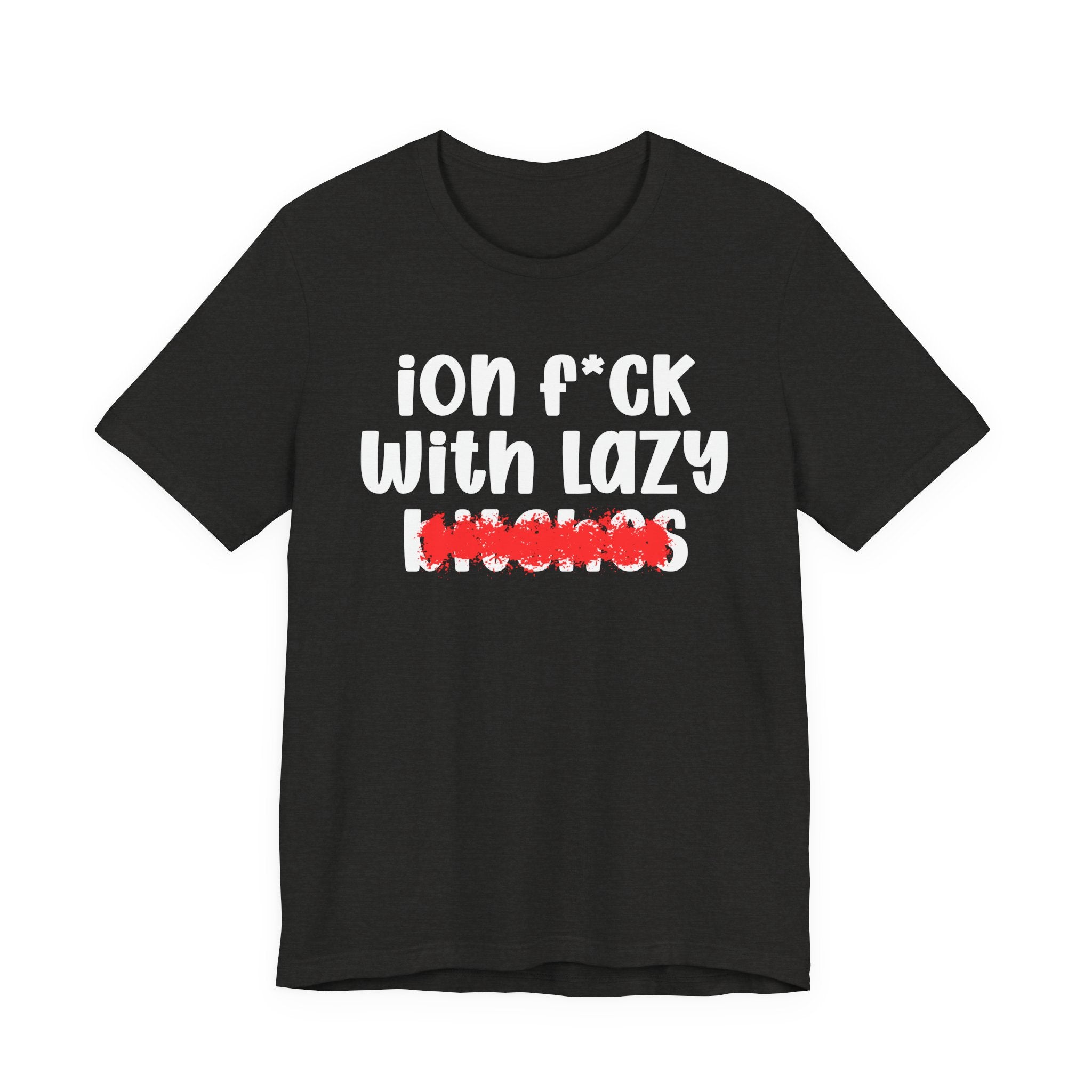 ION (I Don't) FUCK WITH LAZY BITCHES — Bold Sarcastic Graphic T-Shirt