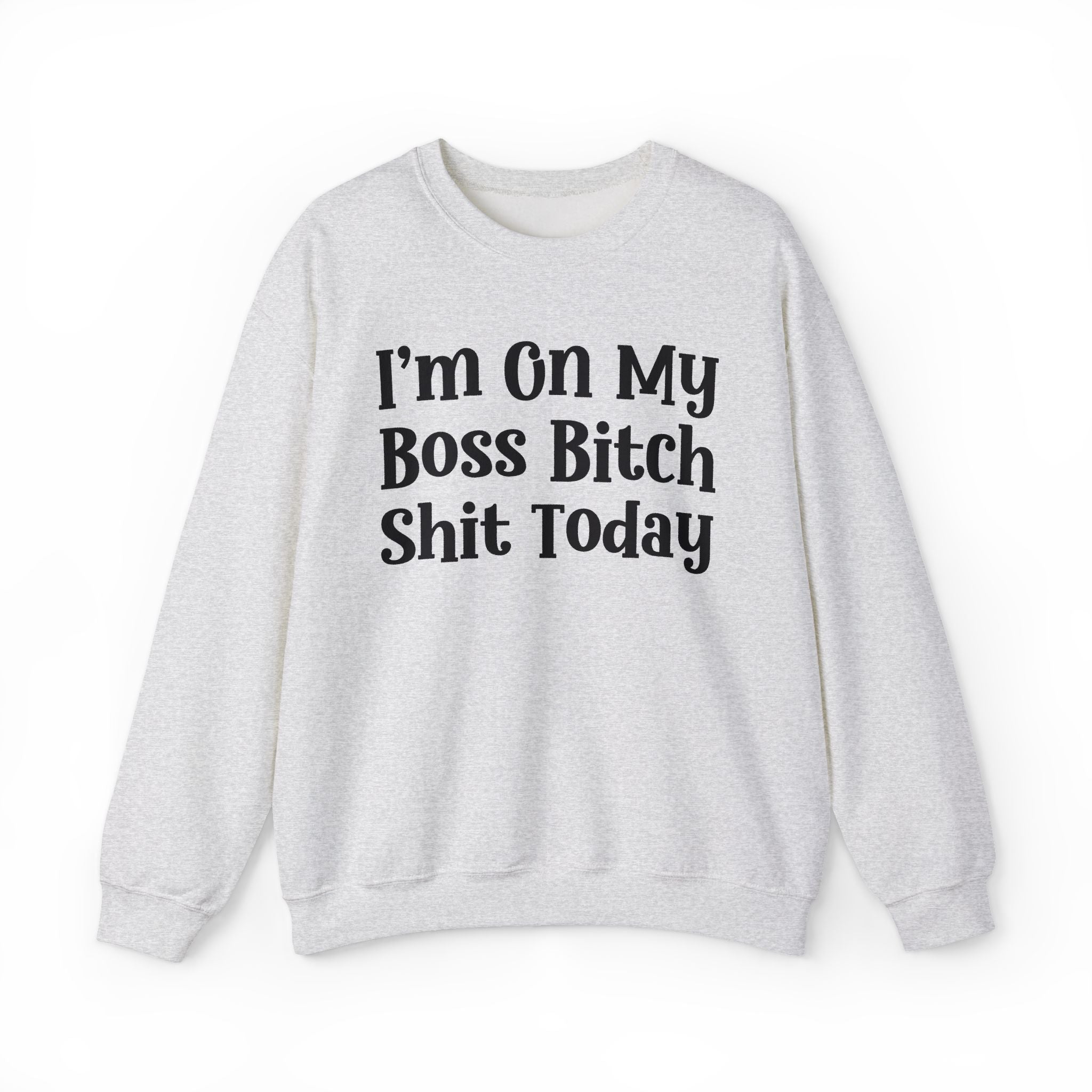 I'm On My Boss Bitch Shit Today - Sweatshirt
