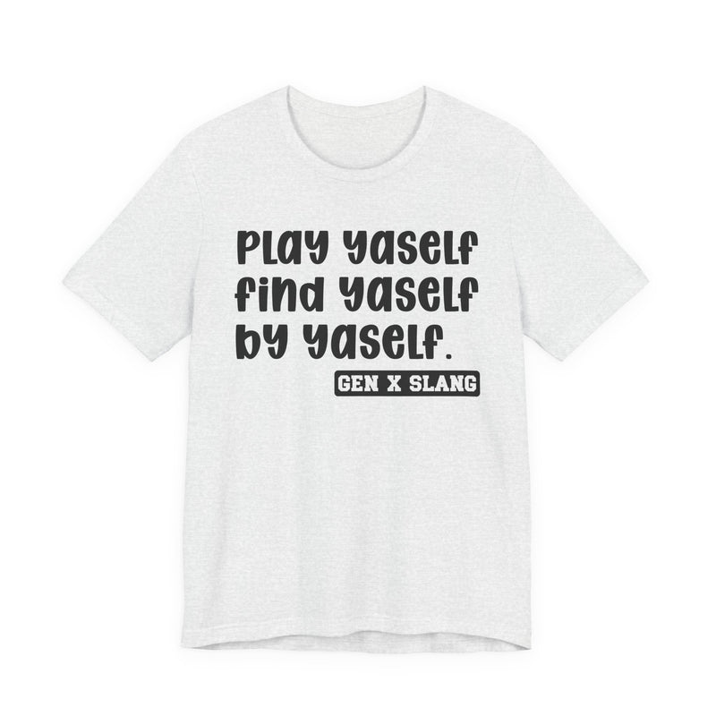 Play Yaself Find Yaself By Yaself - T-Shirt