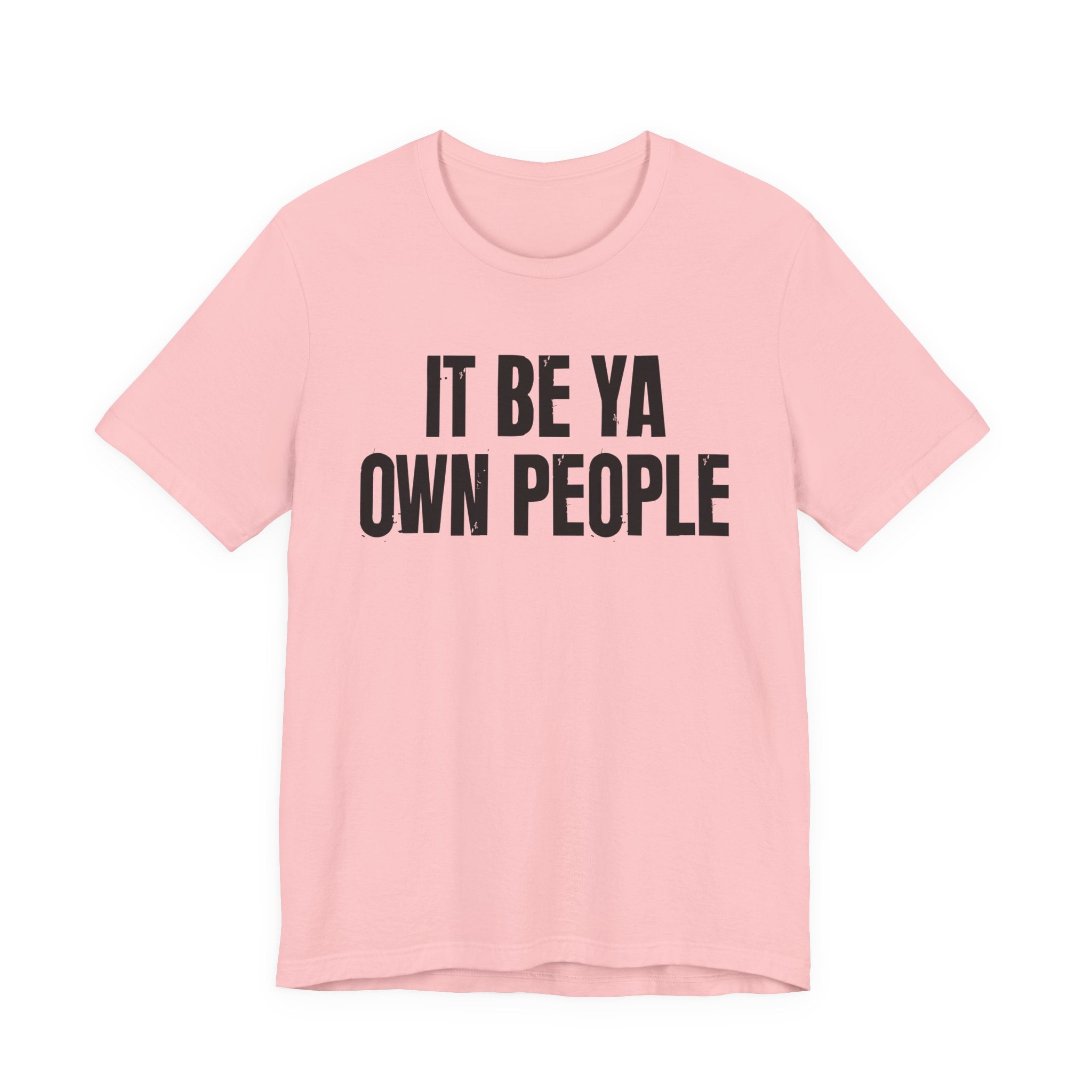 It Be Ya Own People — Black Saying T-Shirt