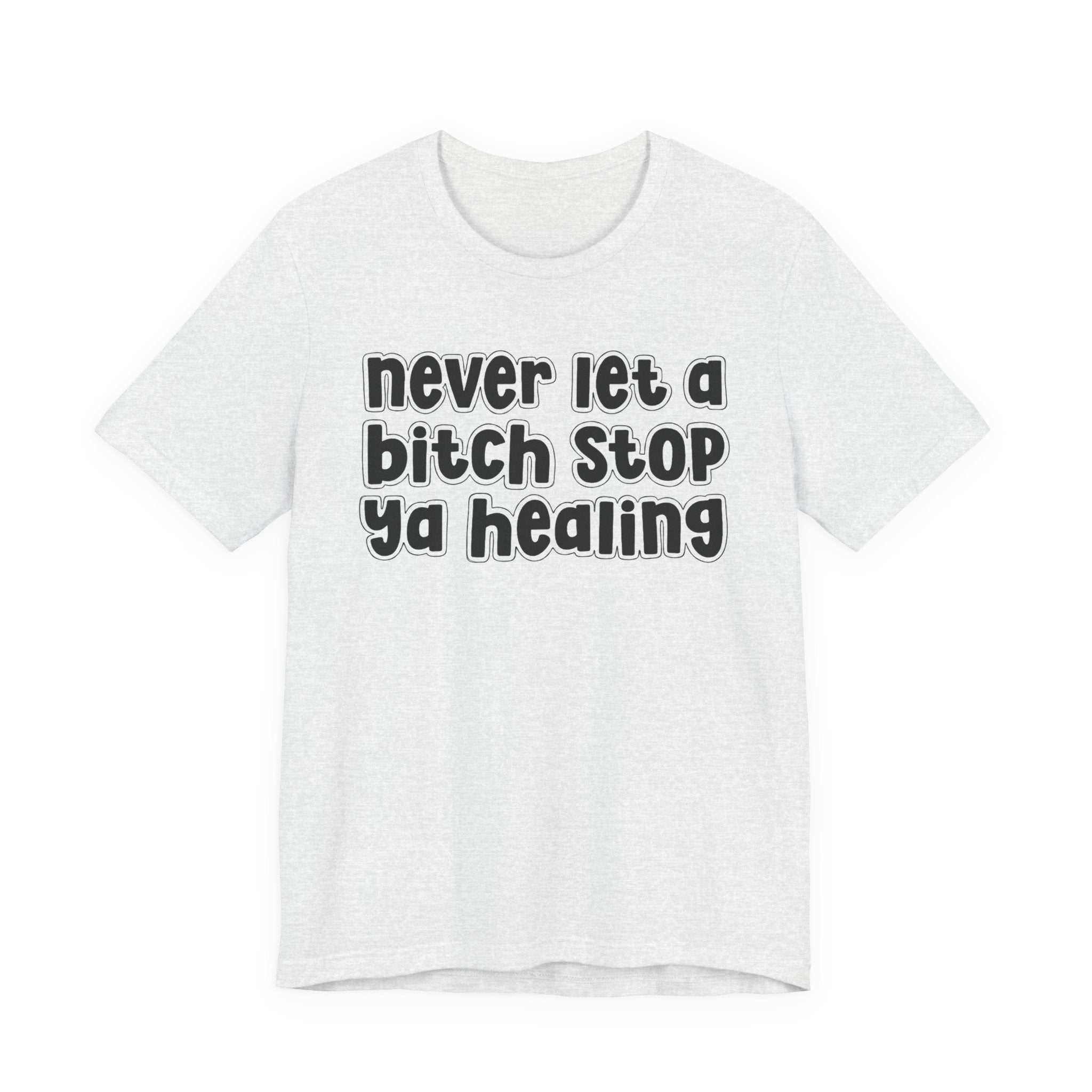 Never Let A Bitch Stop Ya Healing－Self Help T-shirt