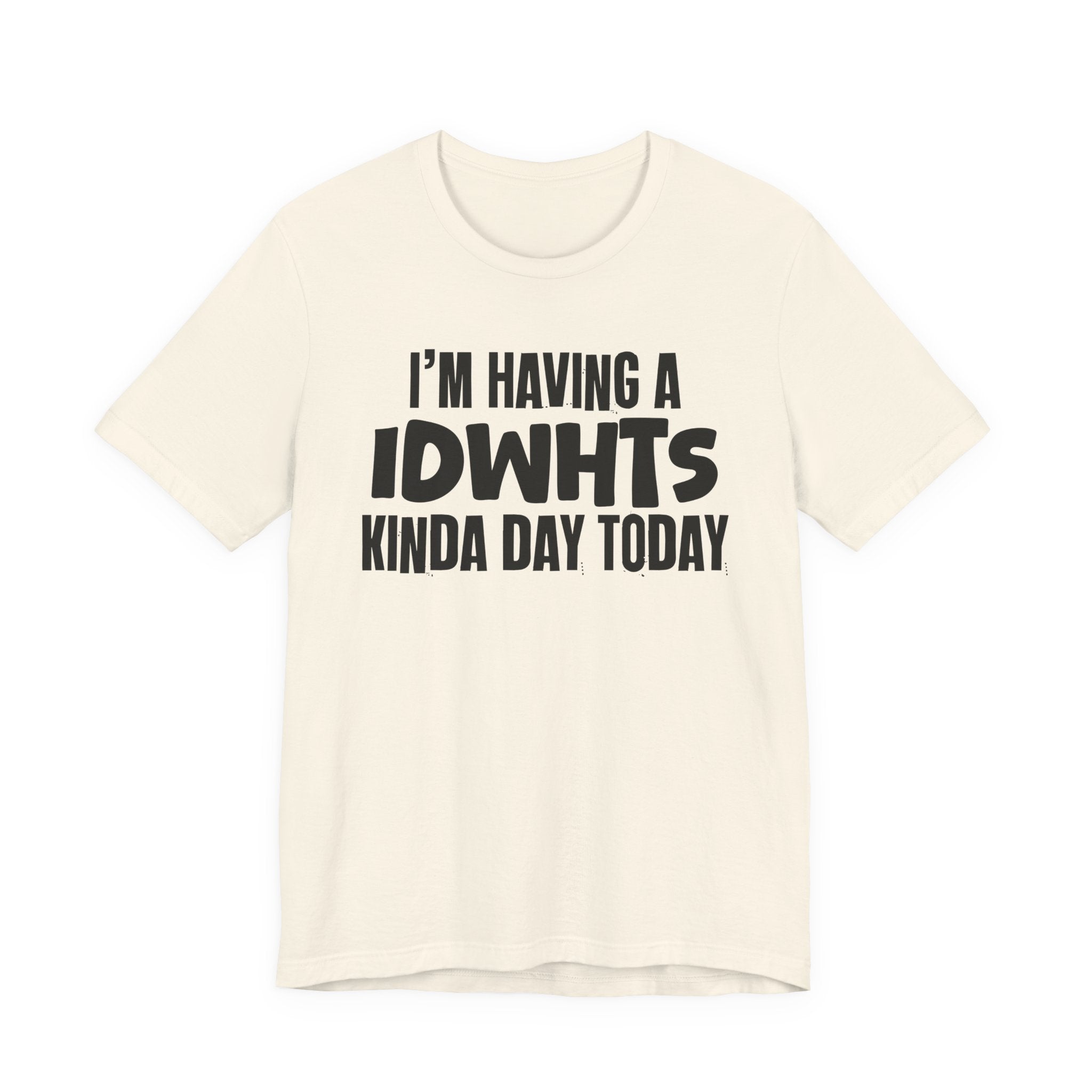 I'm Having a Idwhts Kinda Day Today - Humorous Mood T-Shirt
