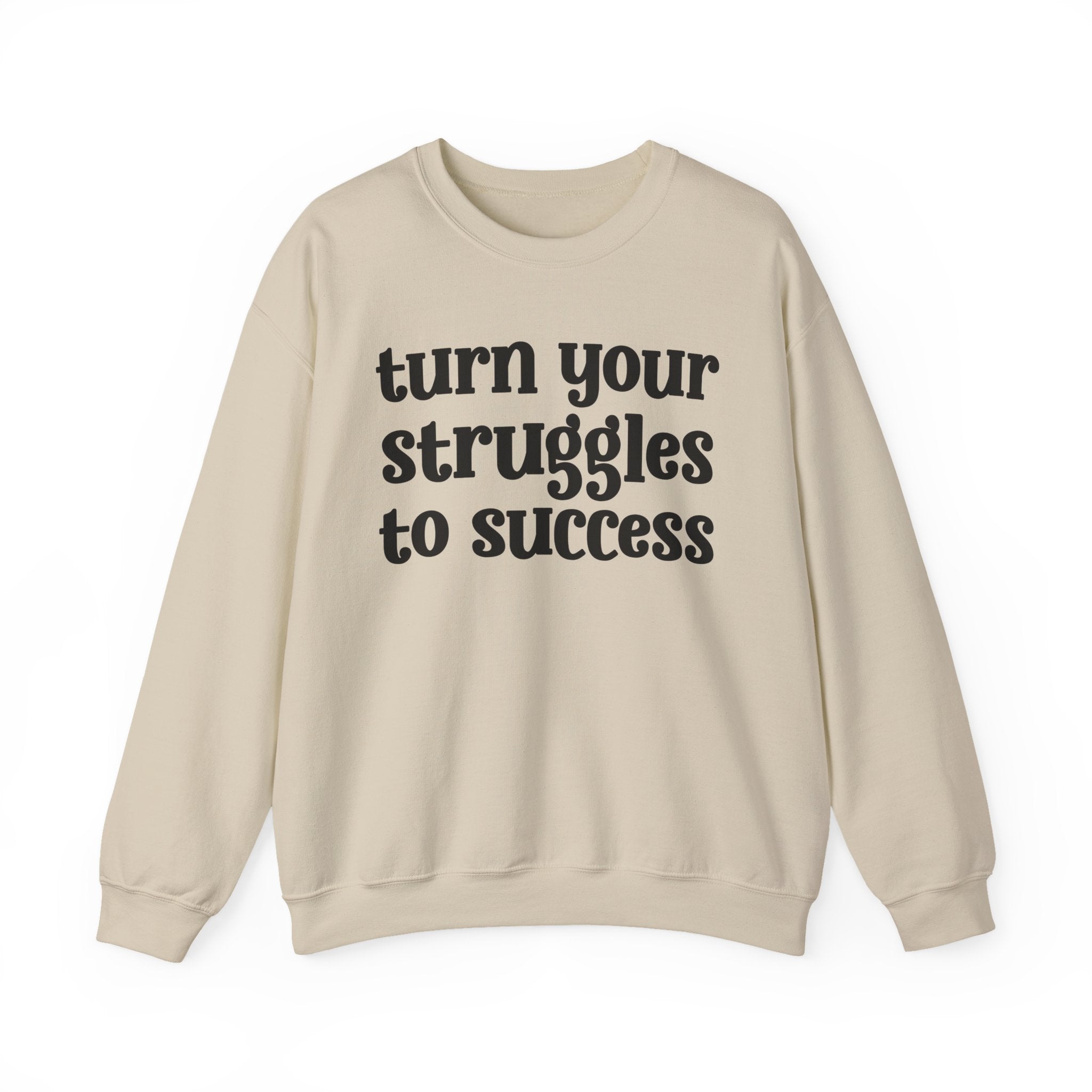 Turn Your Struggles to Success - Inspirational Sweatshirt