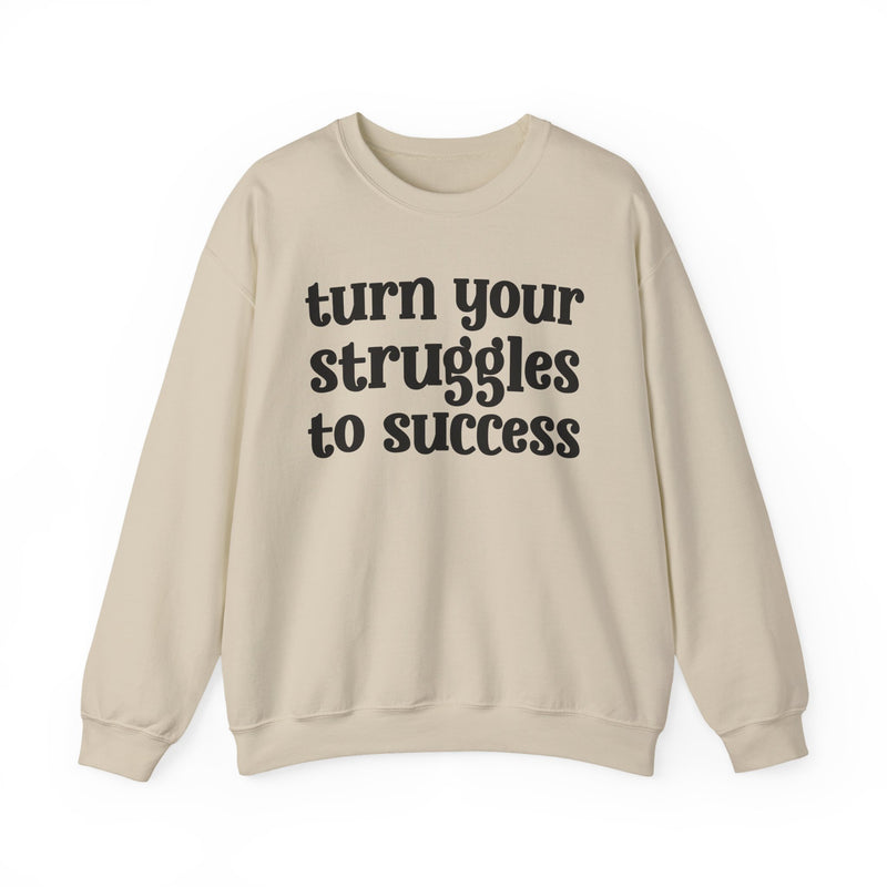 Turn Your Struggles to Success — Inspirational Sweatshirt