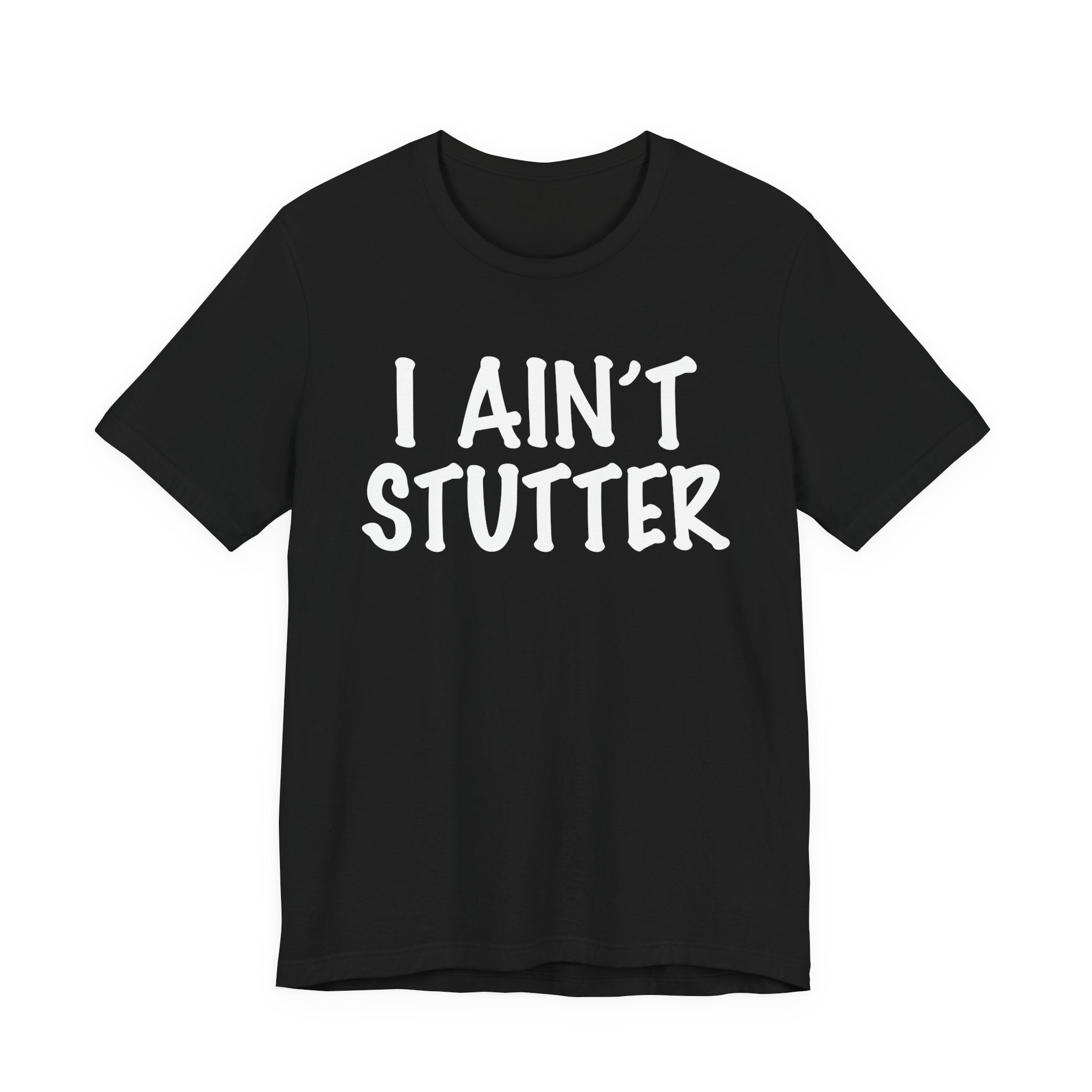 I Ain't Stutter - Sarcastic Confrontational Tee