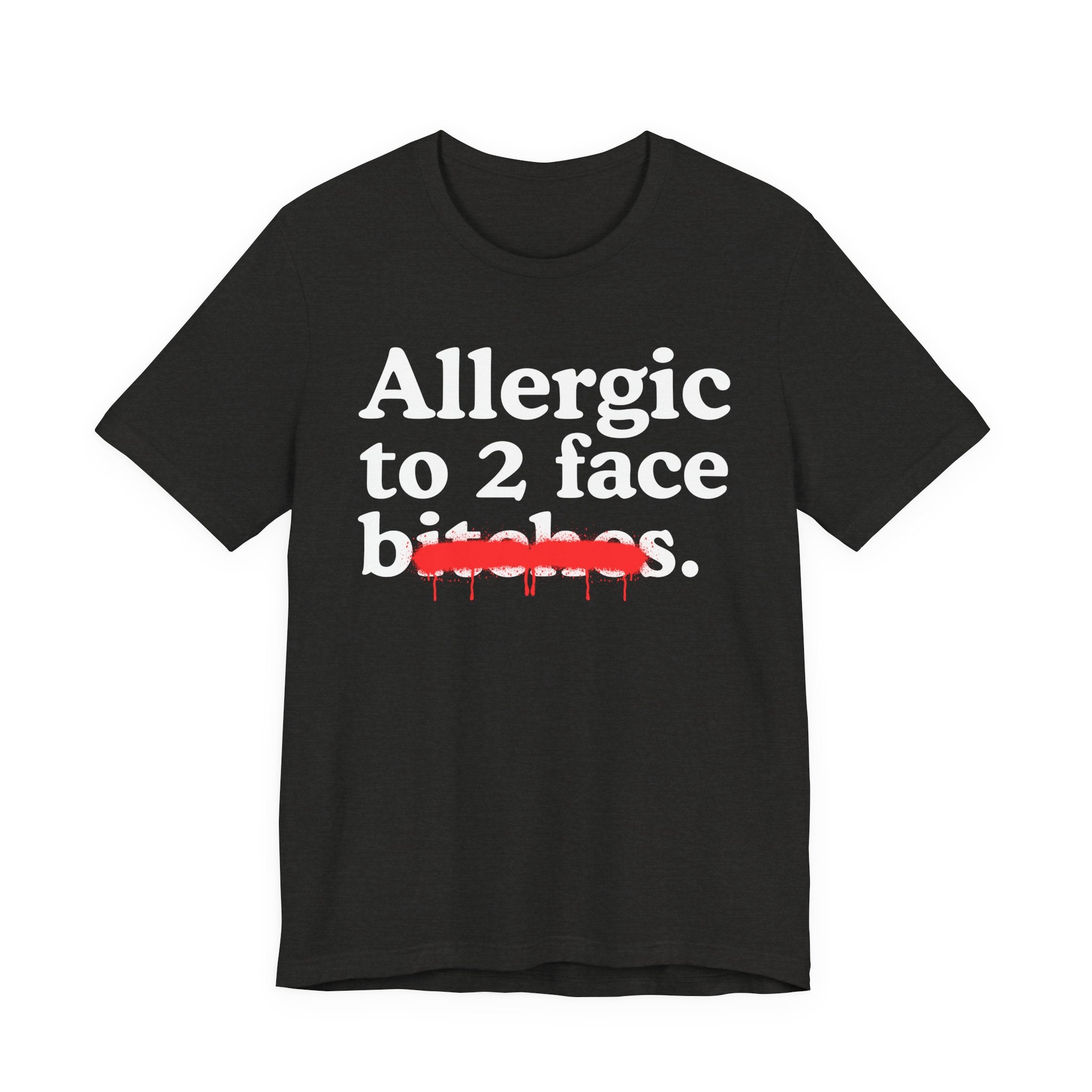 Allergic To 2 Face Bitches — Sarcastic Sassy Statement T-Shirt