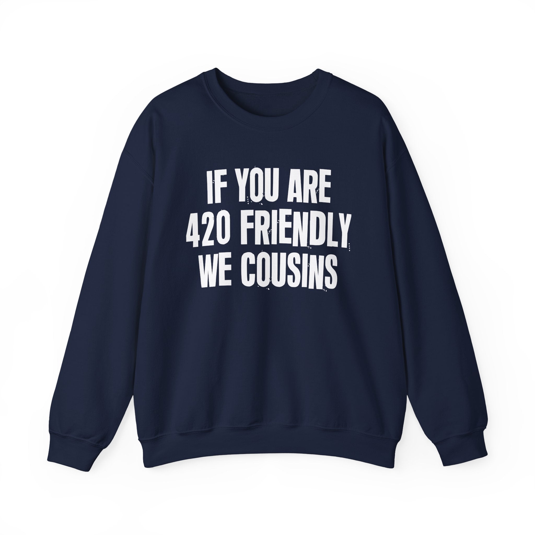If You Are 420 Friendly We Cousins — Funny Cannabis Lovers Sweatshirt