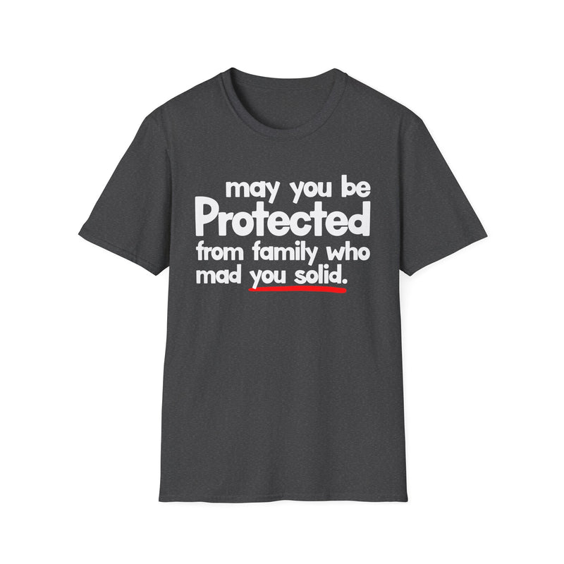 May You Be Protected From Family Who Mad You Solid — T-Shirt alternate view 6: MAY YOU BE PROTECTED FROM FAMILY WHO MAD YOU SOLID in bold statement lettering. Street Talk Designs protection statement apparel.