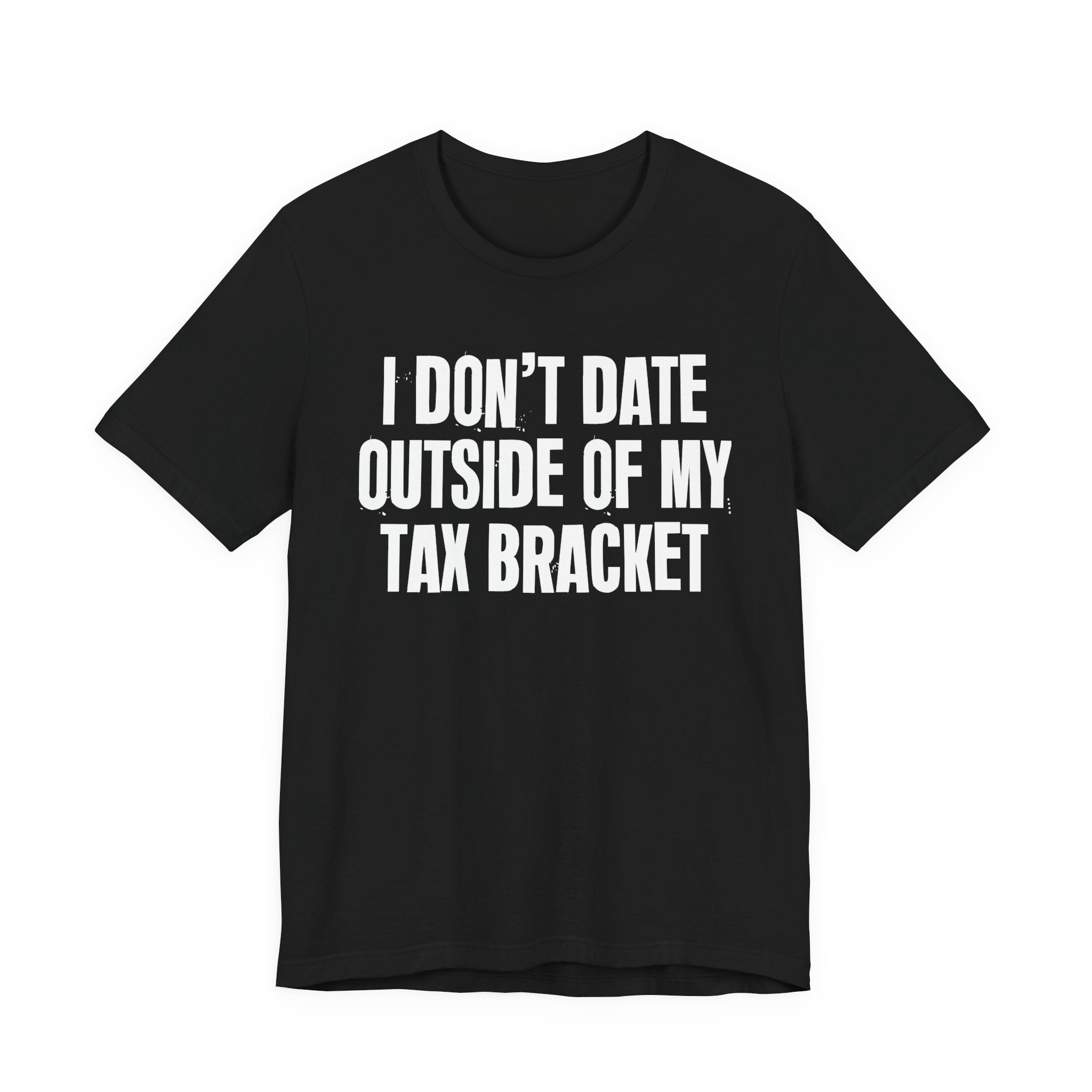 I Don't Date Outside Of My Tax Bracket - Energy Statement Shirt