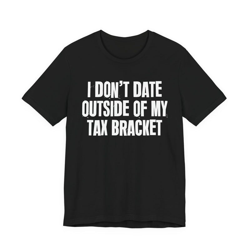 I Don't Date Outside Of My Tax Bracket — Energy Statement Shirt