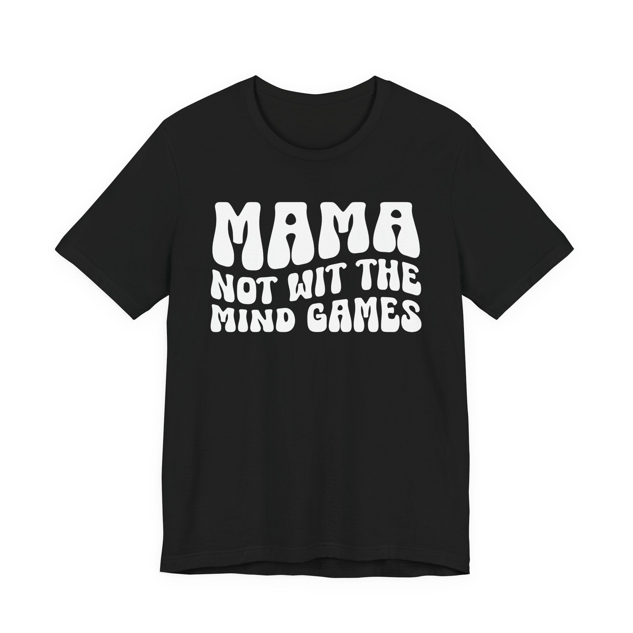 Mama Not Wit The Mind Games T-shirt (solid print)