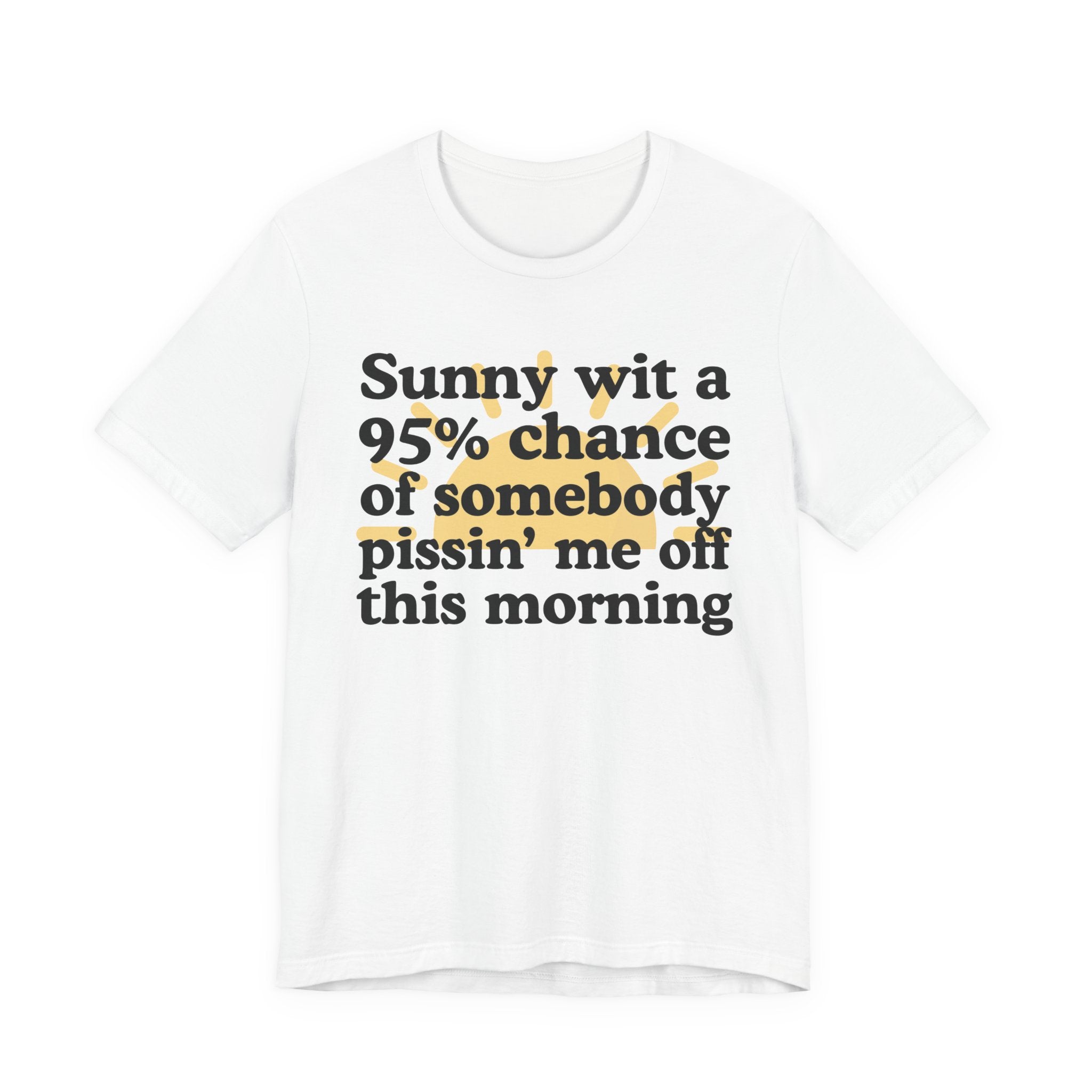 Sunny wit a 95% chance of Somebody Pissin' Me Off This Morning —  Funny Weather Forecast T-Shirt