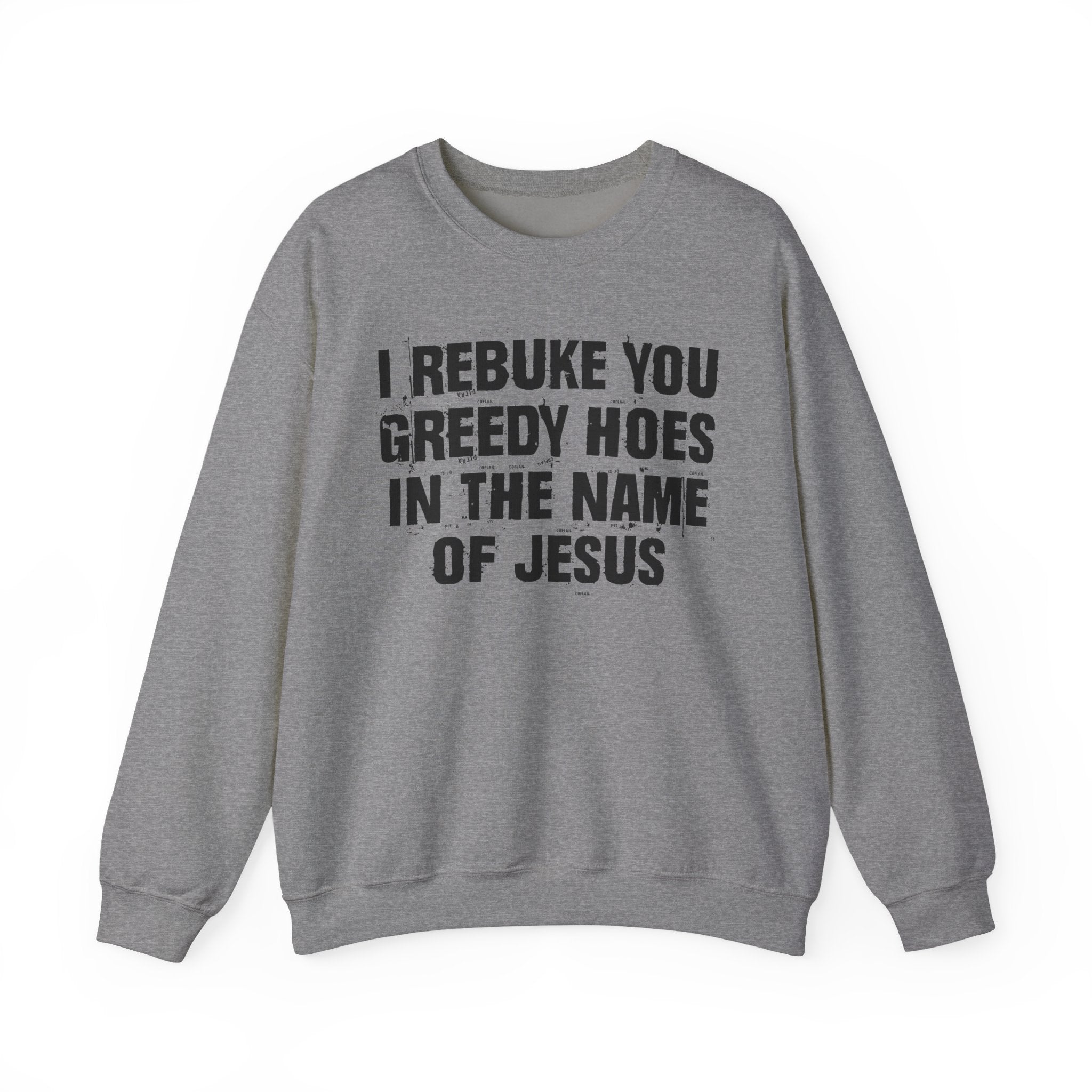 I Rebuke You Greedy Hoes in the Name of Jesus — Christian Humor Sweatshirt