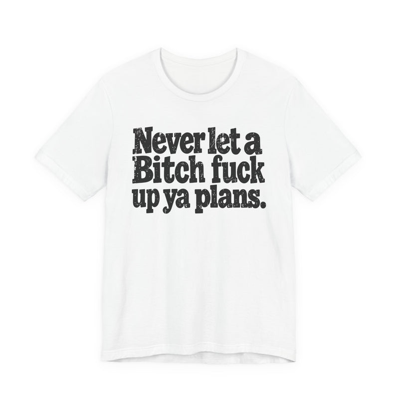 Never Let a Bitch Fuck Up Ya Plans －Street Motivational T-Shirt