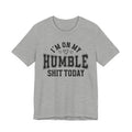 I'm On My Humble Shit Today - T-shirt