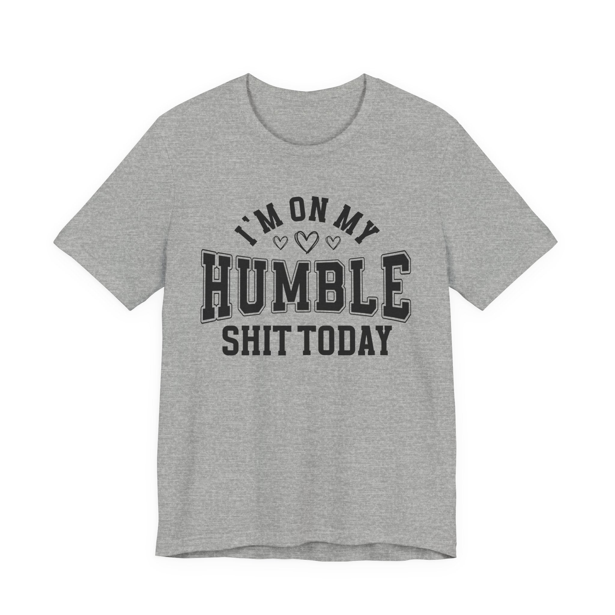 I'm On My Humble Shit Today - T-shirt
