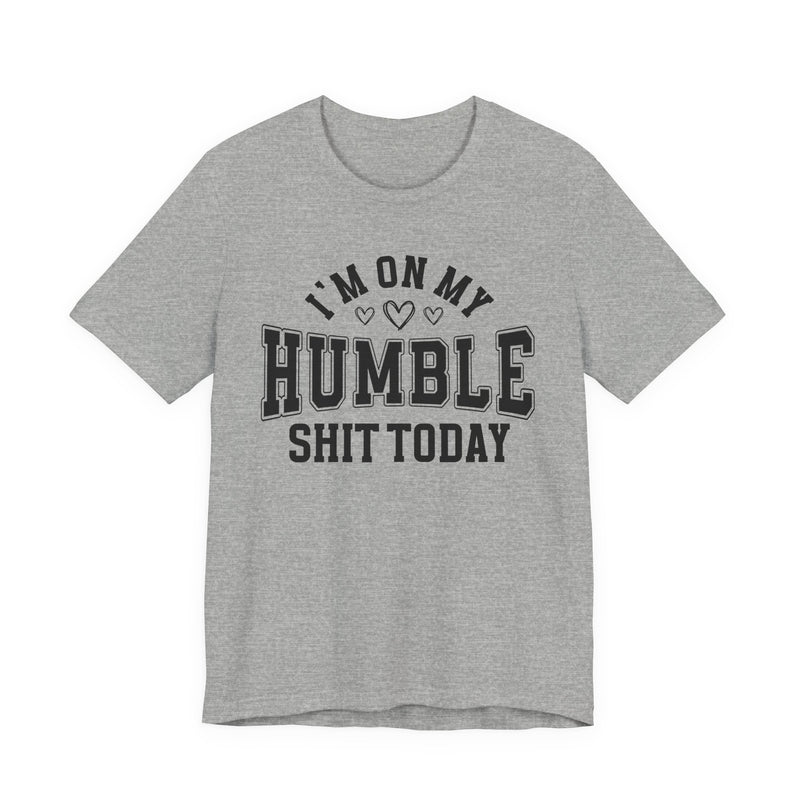 I'm On My Humble Shit Today — T-Shirt
