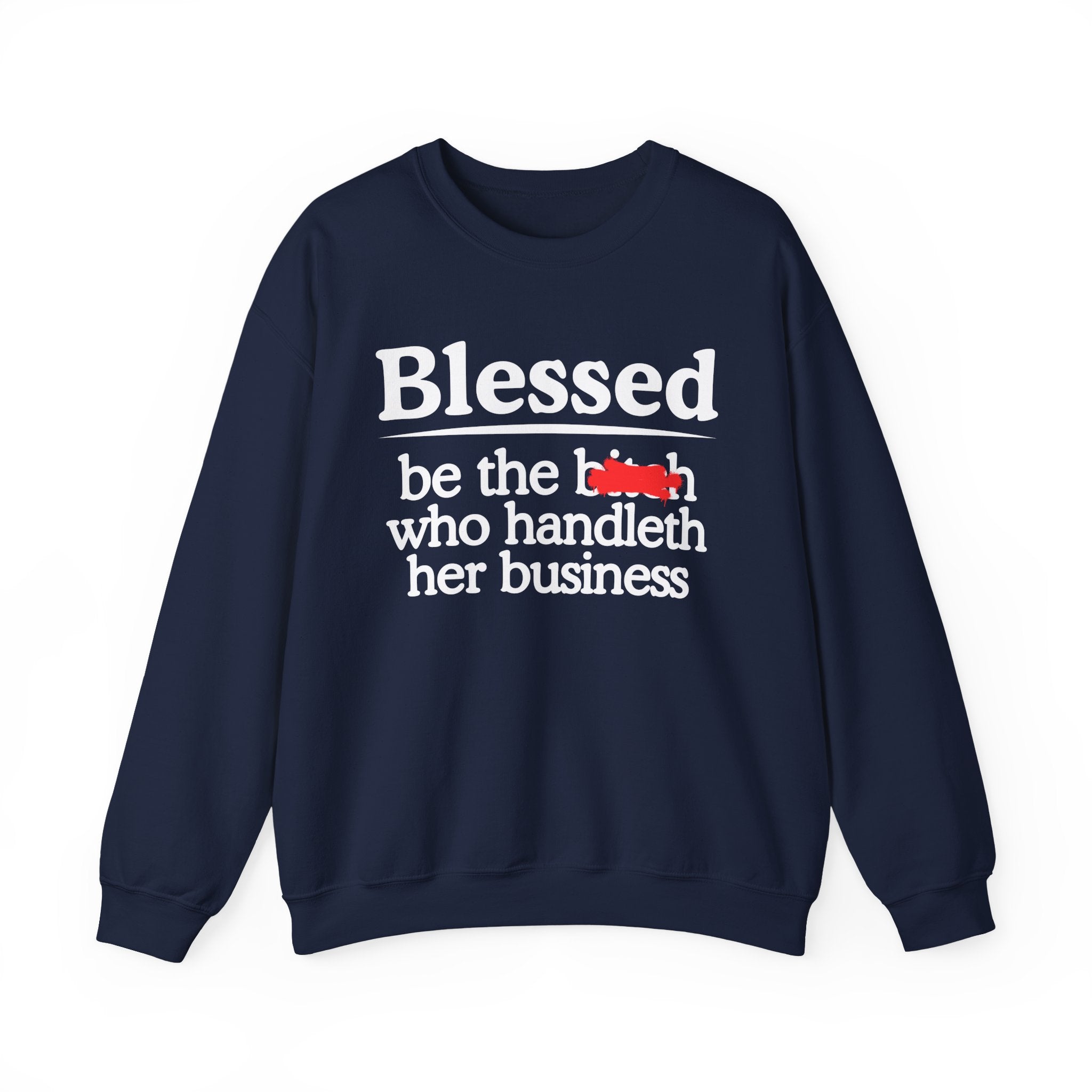 Blessed Be The Bitch Who Handleth Her Business - Funny Inspirational Sweathsirt