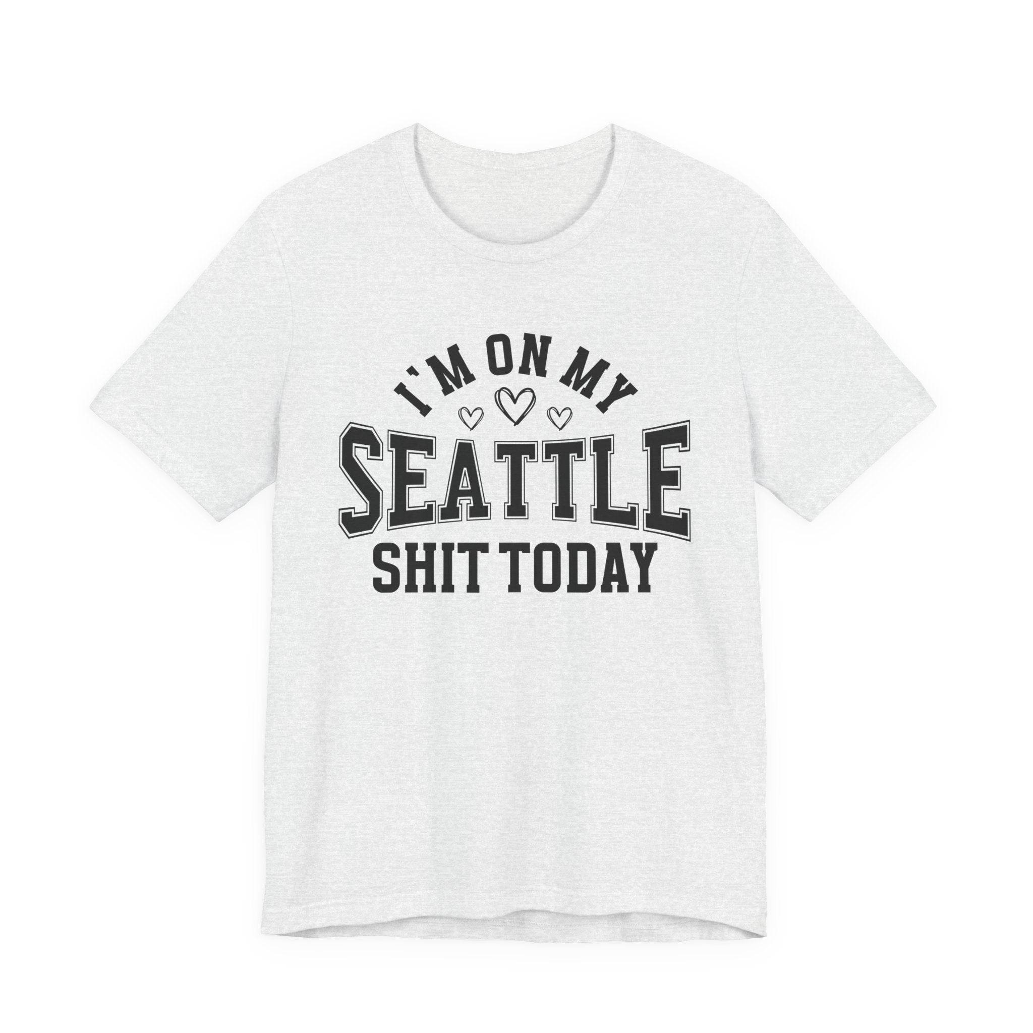 I'm On My Seattle Shit Today (Hearts) T-shirt