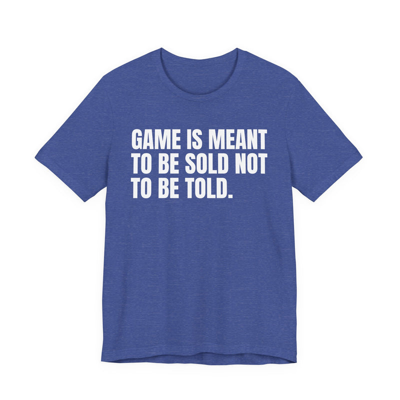 Game Is Meant To Be Sold Not To Be Told— Humorous Growing Up Graphic T-Shirt