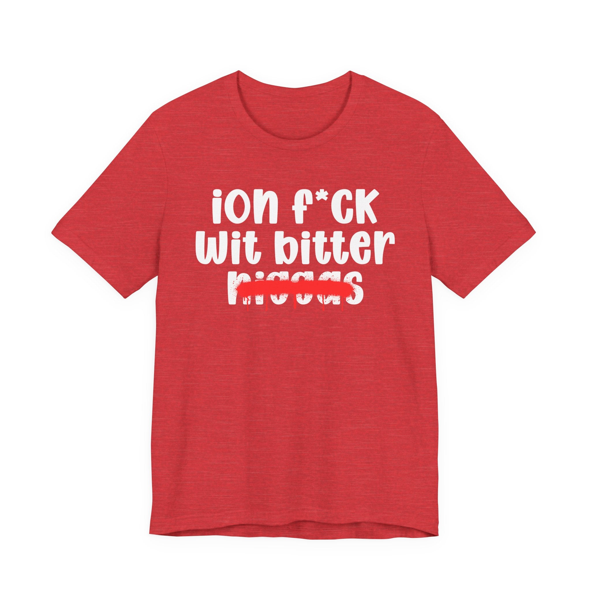 ION Fuck Wit Bitter Niggas - Brutally Direct Statement Tee