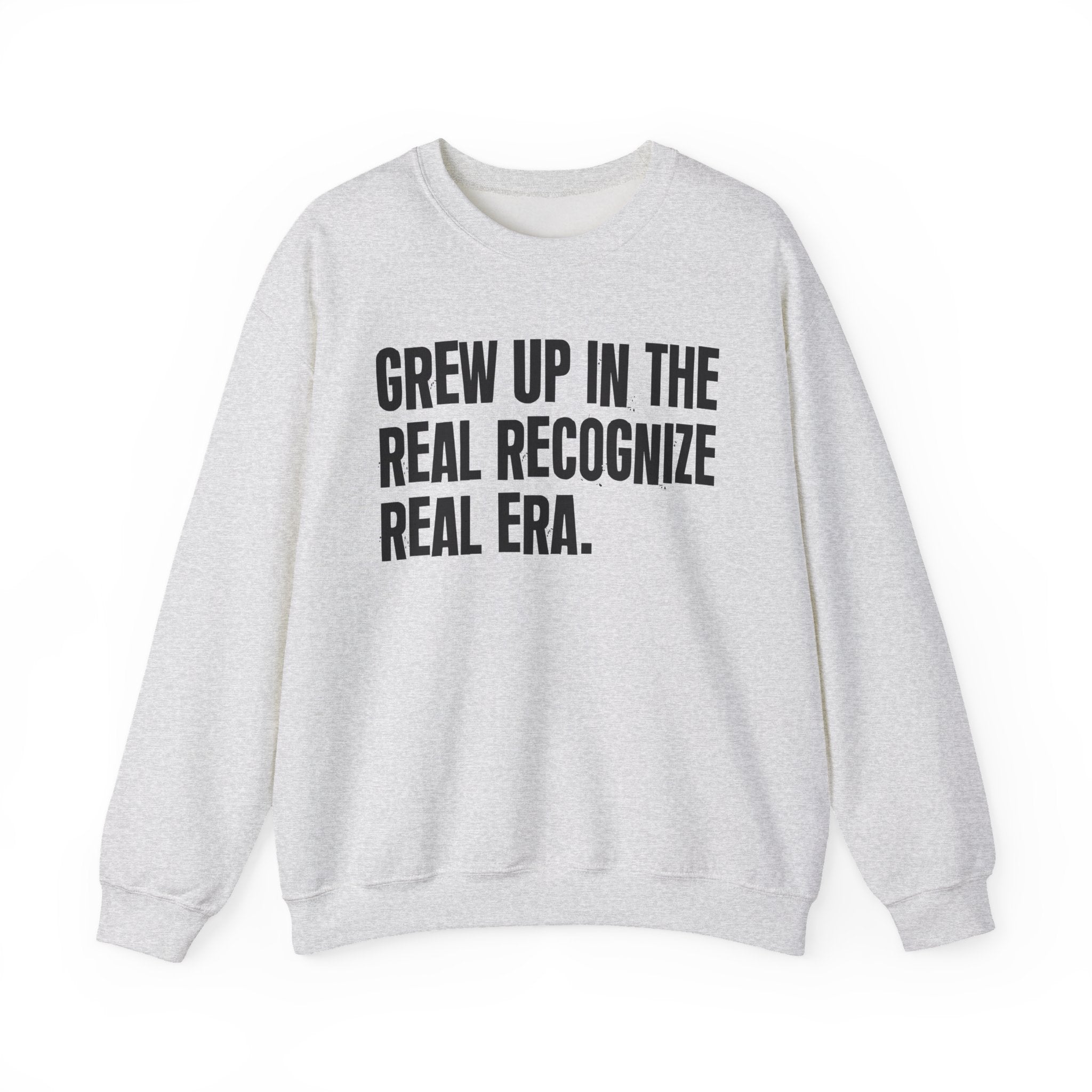 I Grew Up In The Real Recognize Real Era - Fun Back In The Day Sweatshirt