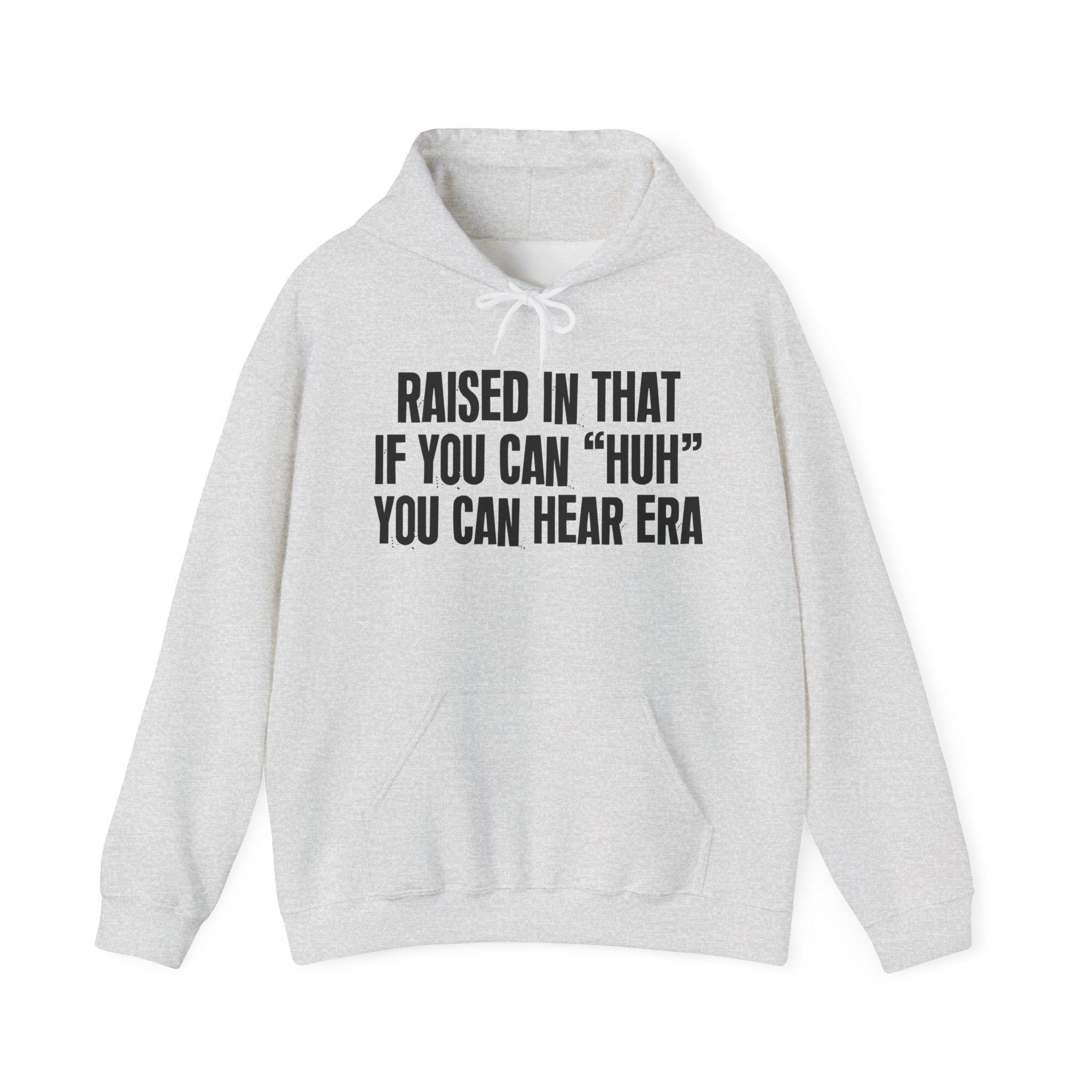 Raised In That If You Can Huh You Can Hear  Era — Humorous Growing Up Hoodie