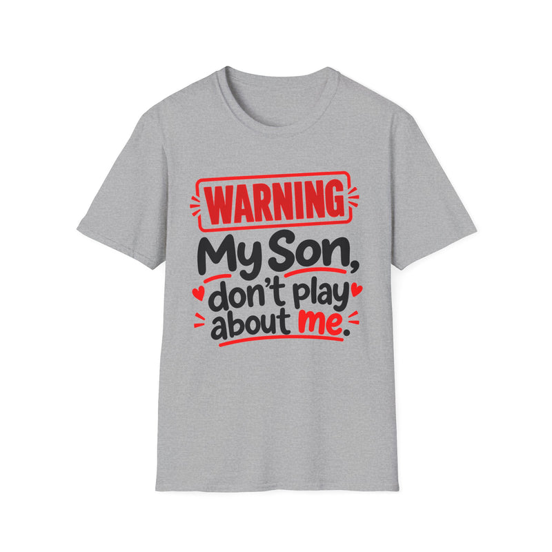 Warning — My Son Don’t Play About Me — T-Shirt front view: lettering reading 'WARNING MY SON DON'T PLAY ABOUT ME'. Street Talk Designs family statement apparel.
