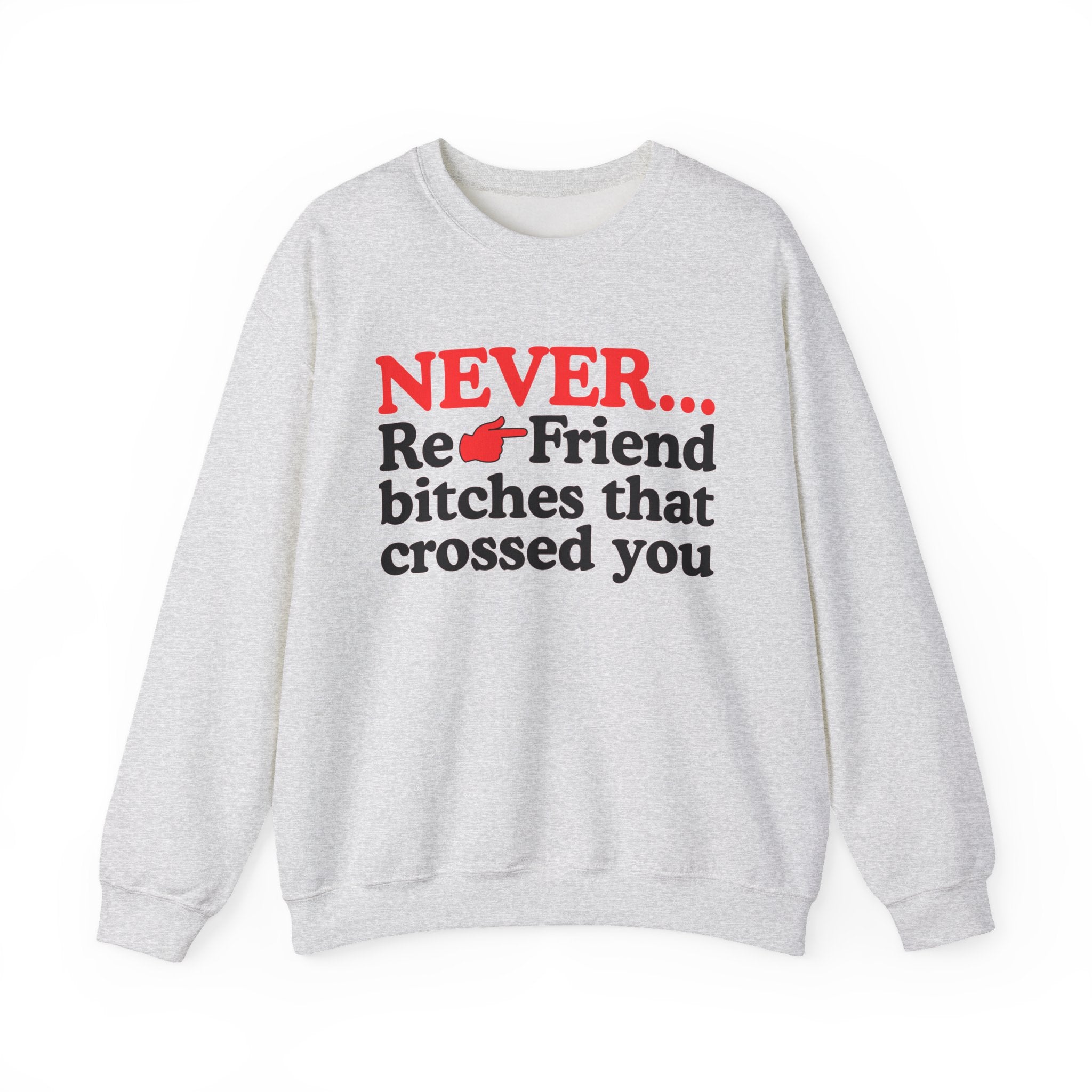Never Re-Friend Bitches That Crossed You  —  Street Code Sweatshirt