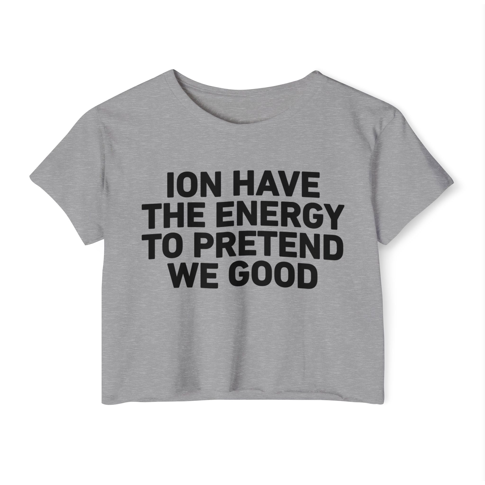 I Don’t Have The Energy To Pretend We Good - Bold Declaration Crop Top